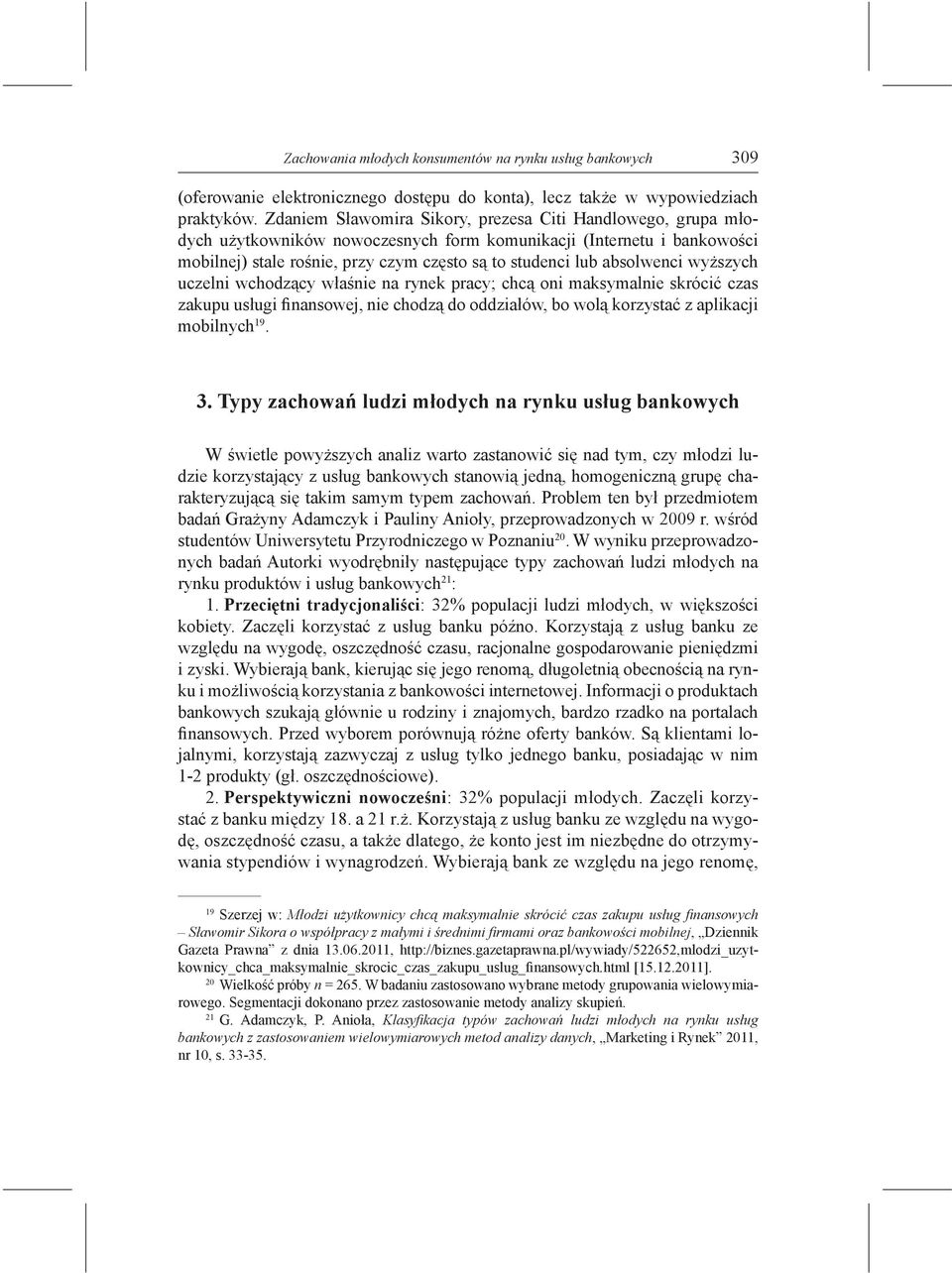 absolwenci wyższych uczelni wchodzący właśnie na rynek pracy; chcą oni maksymalnie skrócić czas zakupu usługi finansowej, nie chodzą do oddziałów, bo wolą korzystać z aplikacji mobilnych 19. 3.