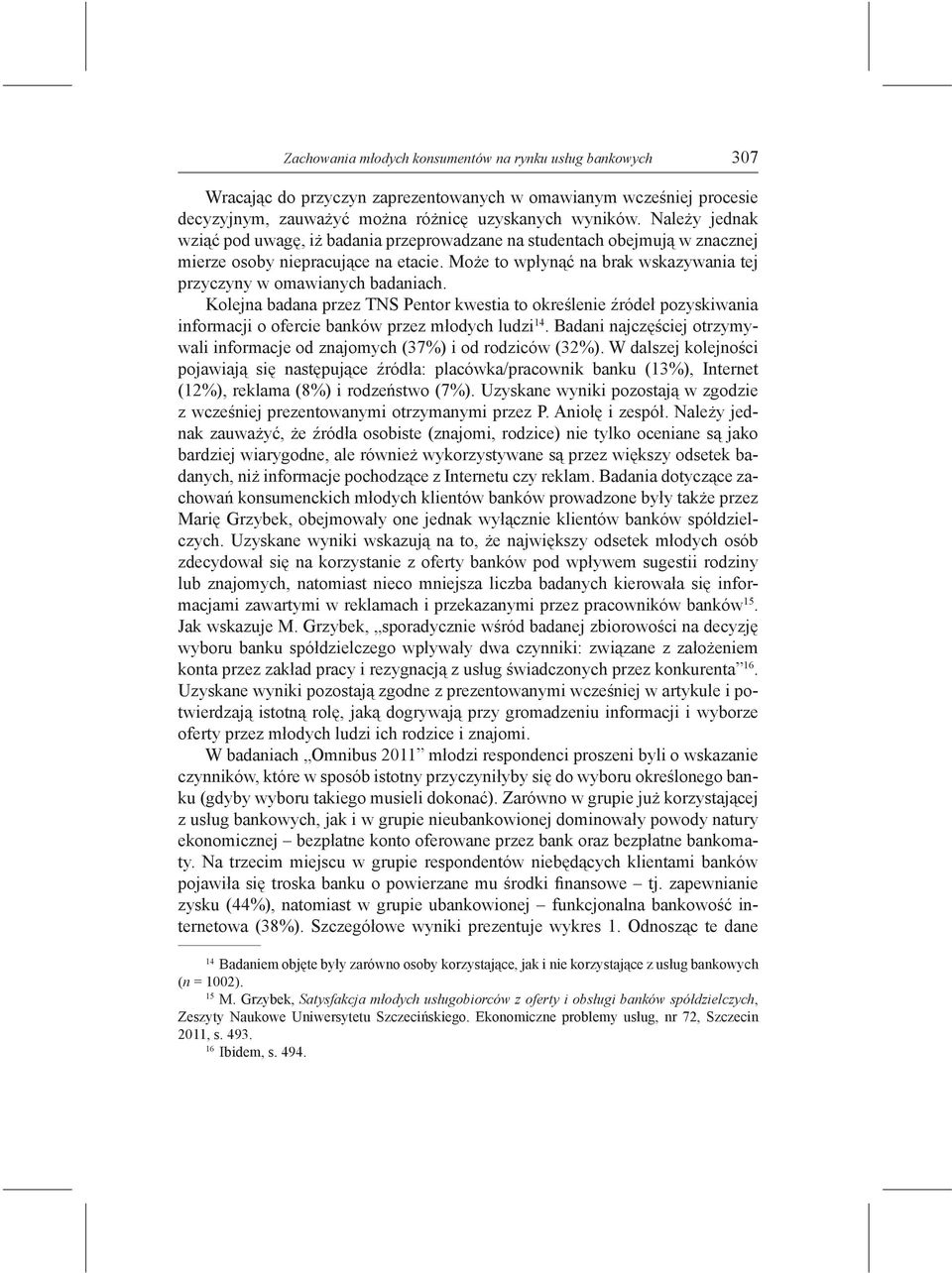 Może to wpłynąć na brak wskazywania tej przyczyny w omawianych badaniach. Kolejna badana przez TNS Pentor kwestia to określenie źródeł pozyskiwania informacji o ofercie banków przez młodych ludzi 14.