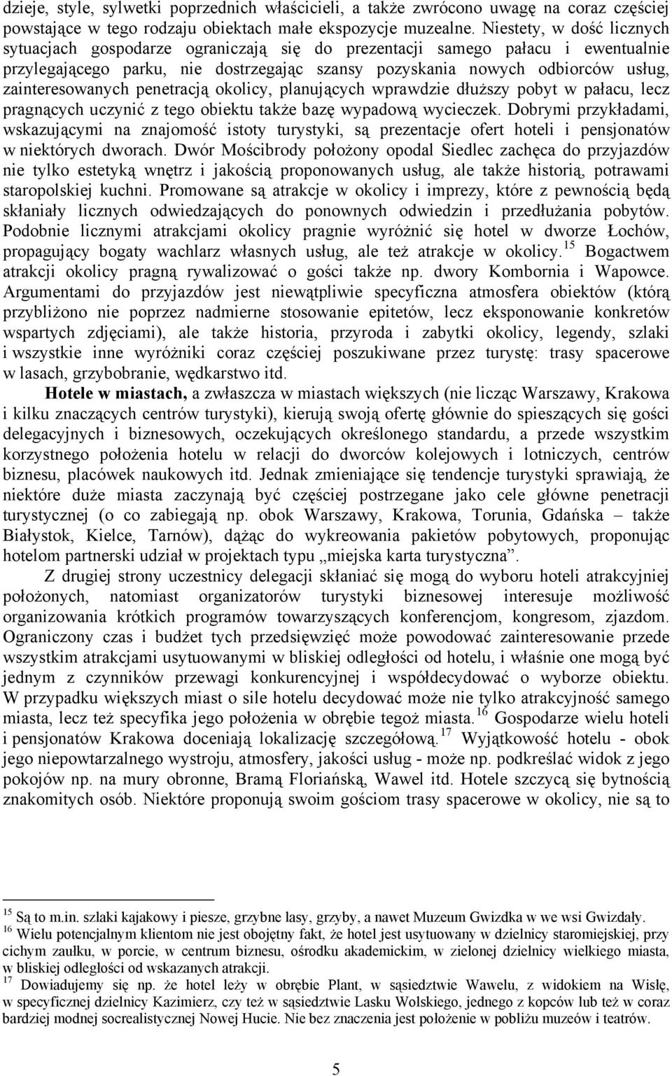 zainteresowanych penetracją okolicy, planujących wprawdzie dłuższy pobyt w pałacu, lecz pragnących uczynić z tego obiektu także bazę wypadową wycieczek.