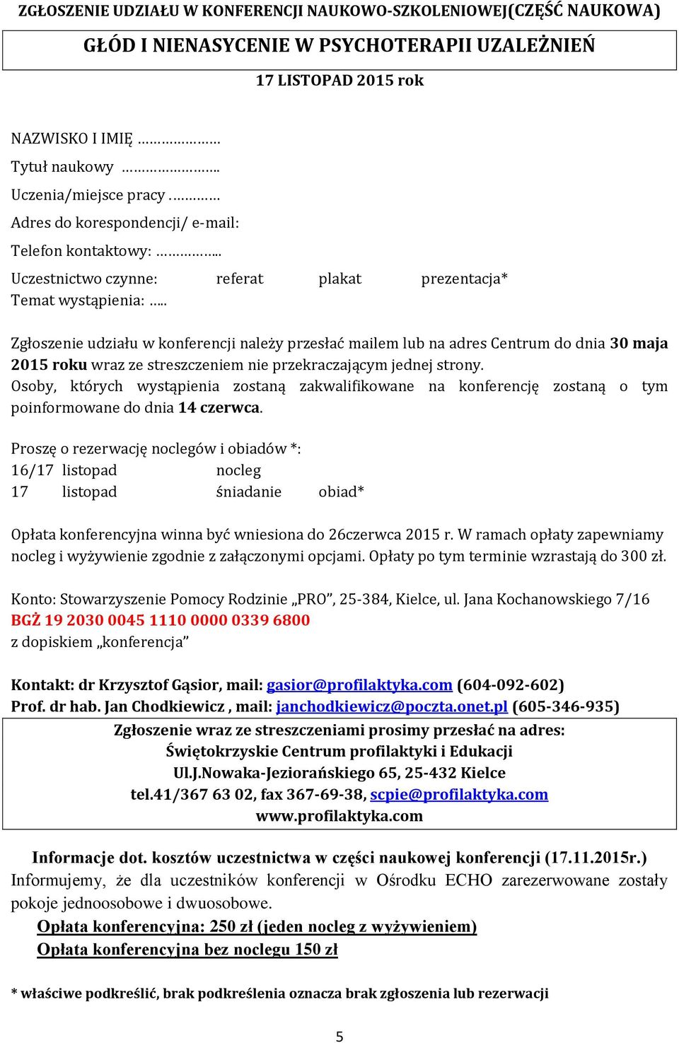 . Zgłoszenie udziału w konferencji należy przesłać mailem lub na adres Centrum do dnia 30 maja 2015 roku wraz ze streszczeniem nie przekraczającym jednej strony.