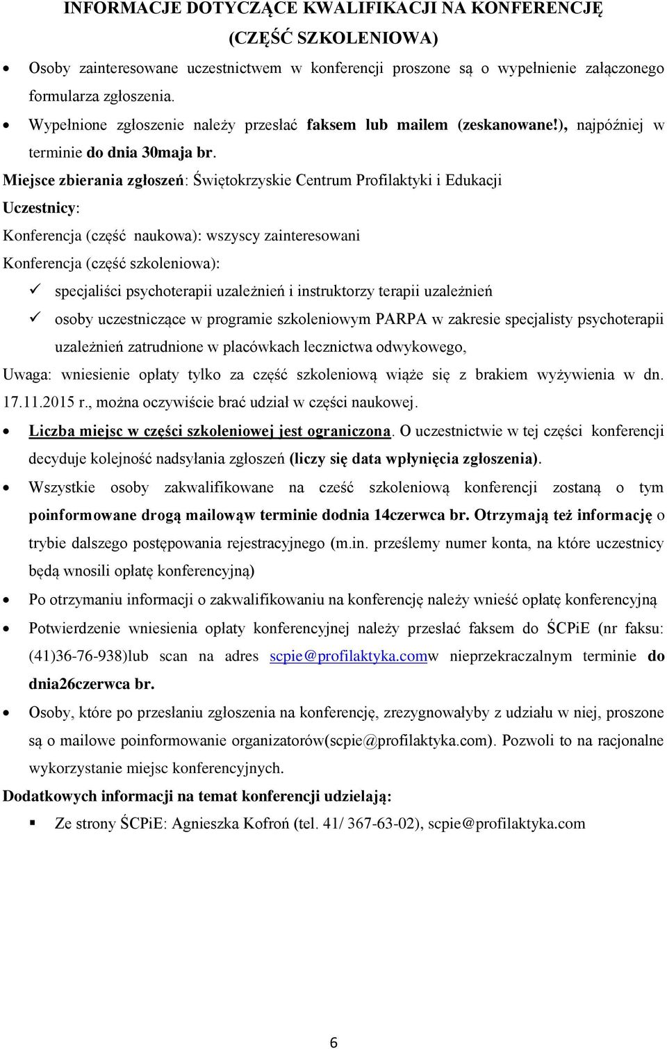 Miejsce zbierania zgłoszeń: Świętokrzyskie Centrum Profilaktyki i Edukacji Uczestnicy: Konferencja (część naukowa): wszyscy zainteresowani Konferencja (część szkoleniowa): specjaliści psychoterapii