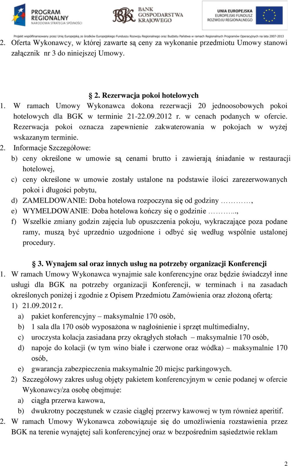 Rezerwacja pokoi oznacza zapewnienie zakwaterowania w pokojach w wyżej wskazanym terminie. 2.