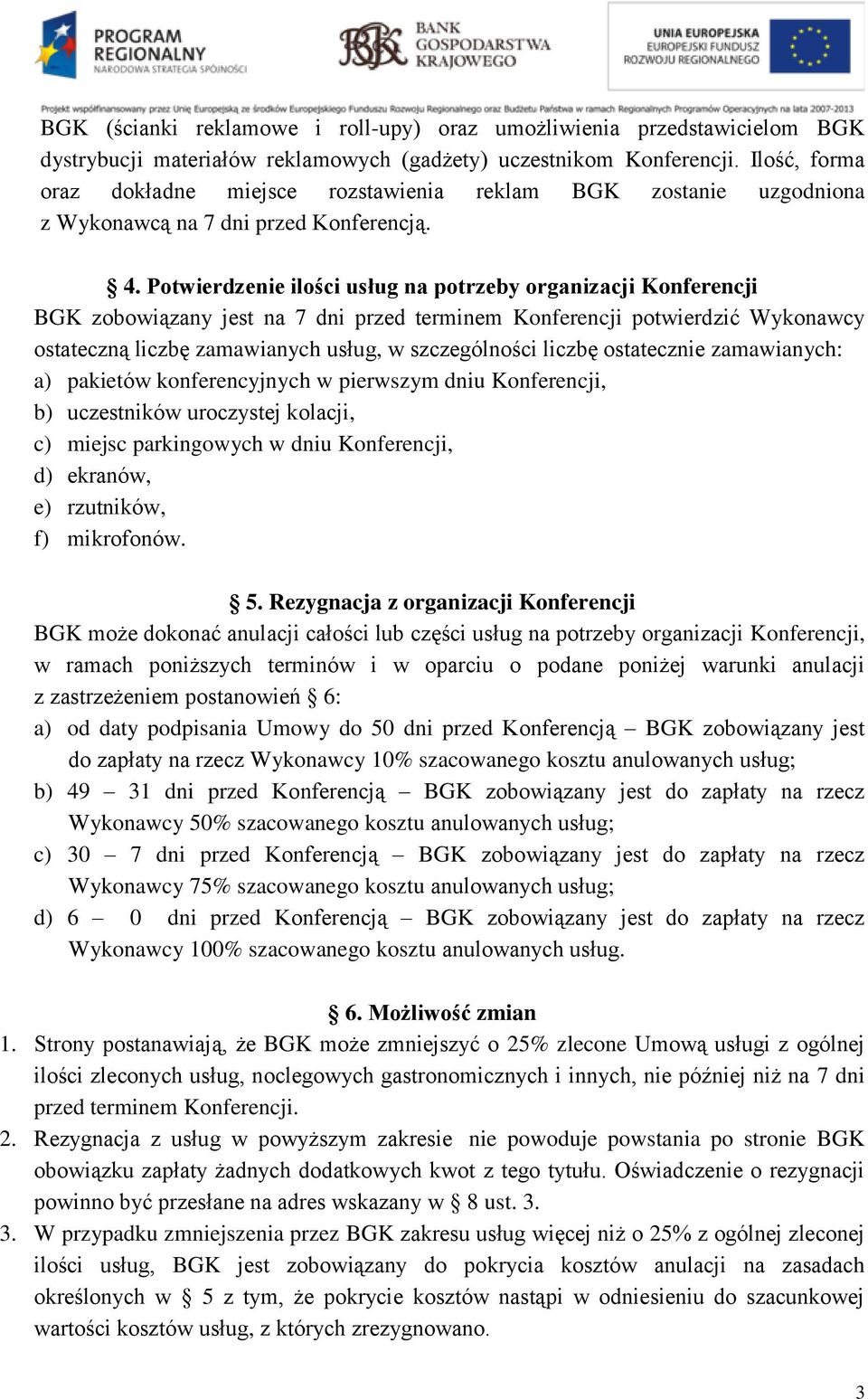 Potwierdzenie ilości usług na potrzeby organizacji Konferencji BGK zobowiązany jest na 7 dni przed terminem Konferencji potwierdzić Wykonawcy ostateczną liczbę zamawianych usług, w szczególności