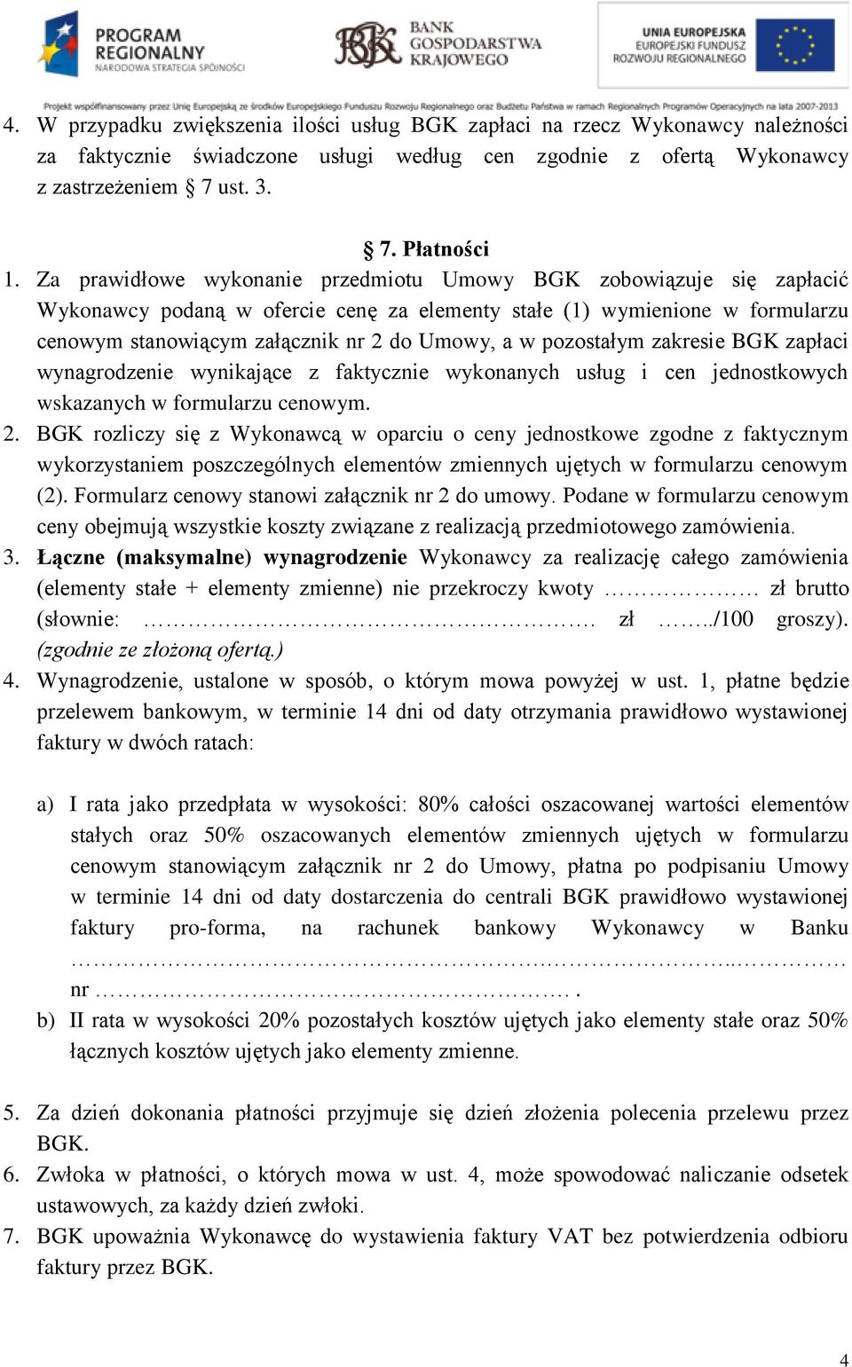 pozostałym zakresie BGK zapłaci wynagrodzenie wynikające z faktycznie wykonanych usług i cen jednostkowych wskazanych w formularzu cenowym. 2.