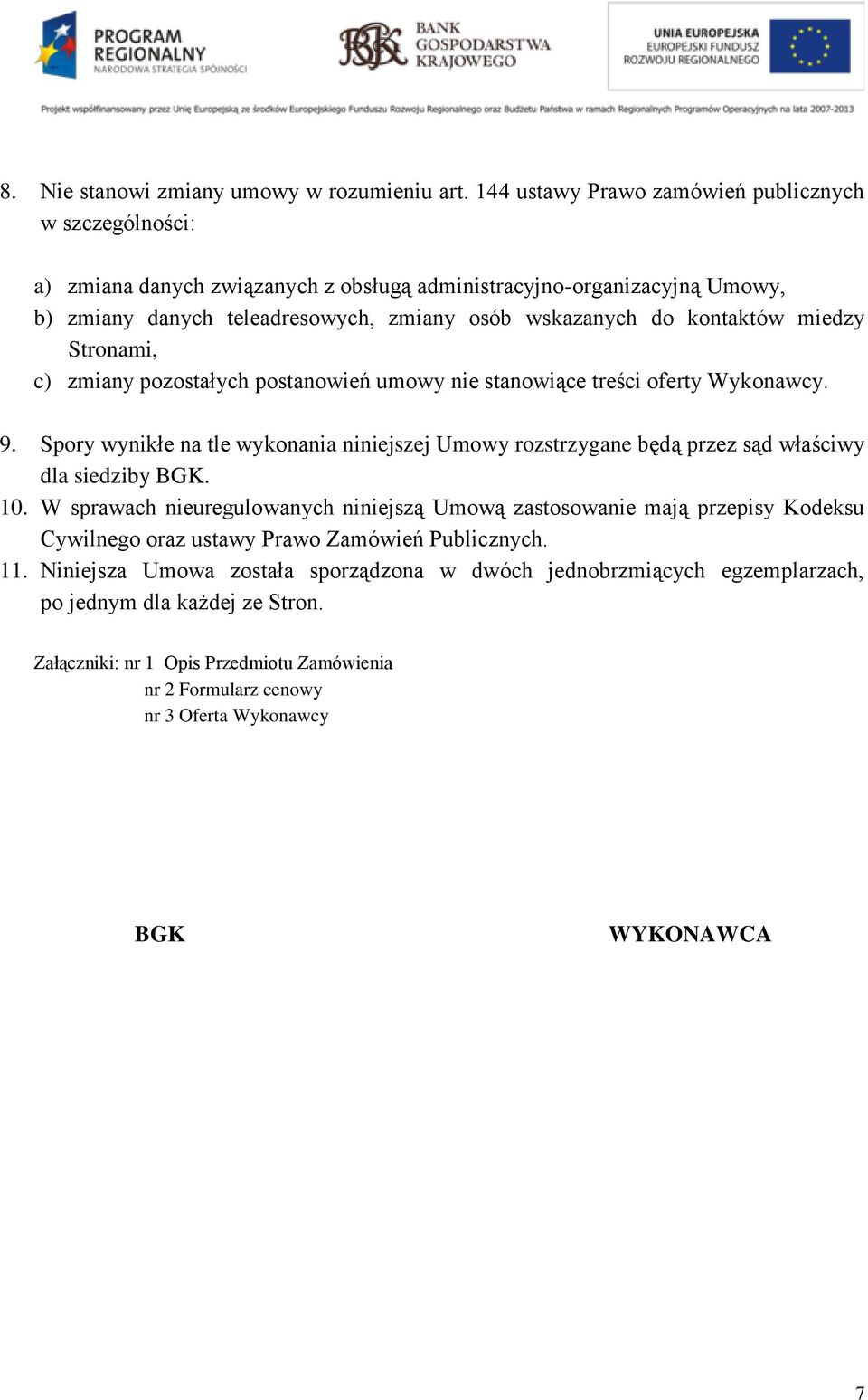 miedzy Stronami, c) zmiany pozostałych postanowień umowy nie stanowiące treści oferty Wykonawcy. 9.