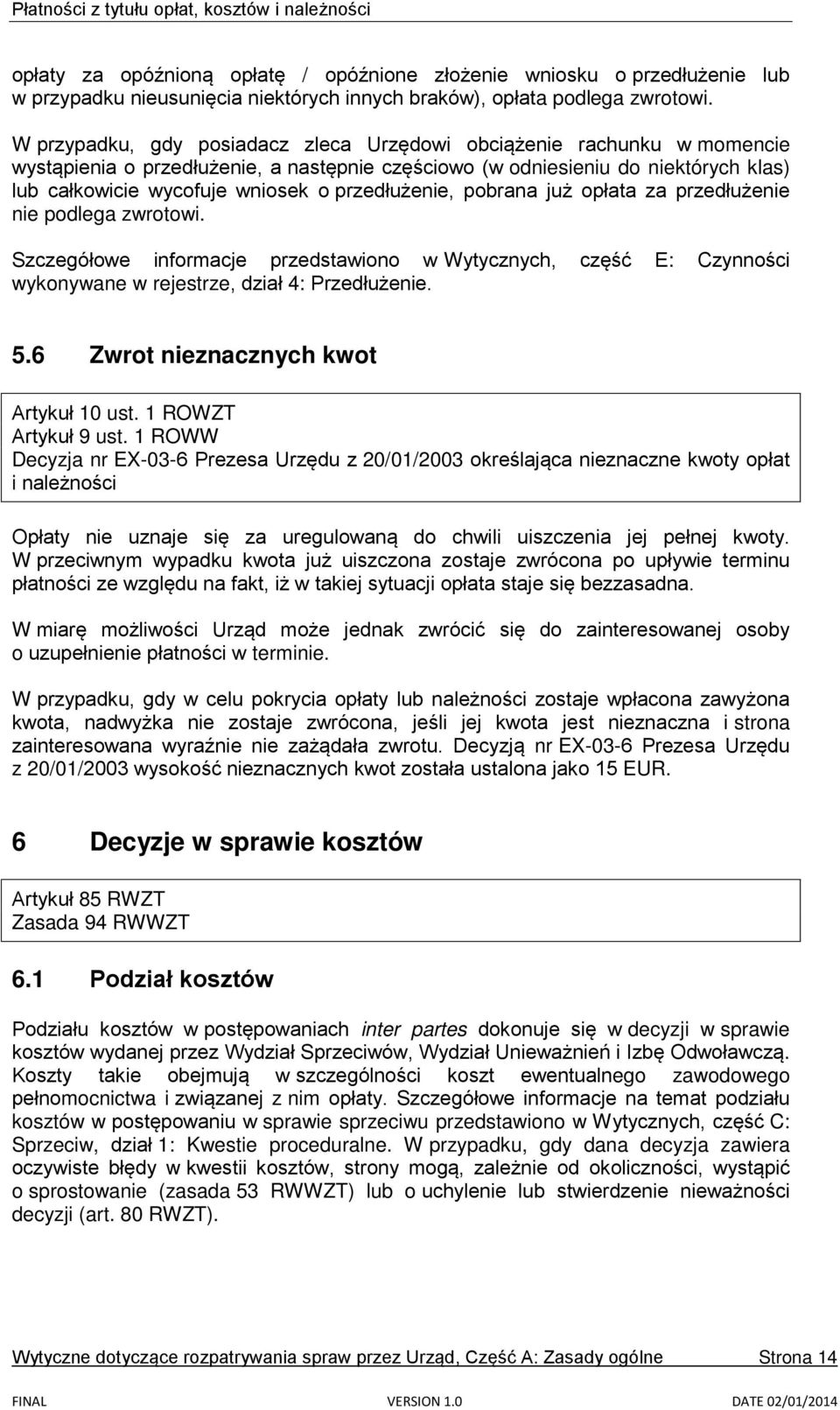 przedłużenie, pobrana już opłata za przedłużenie nie podlega zwrotowi. Szczegółowe informacje przedstawiono w Wytycznych, część E: Czynności wykonywane w rejestrze, dział 4: Przedłużenie. 5.