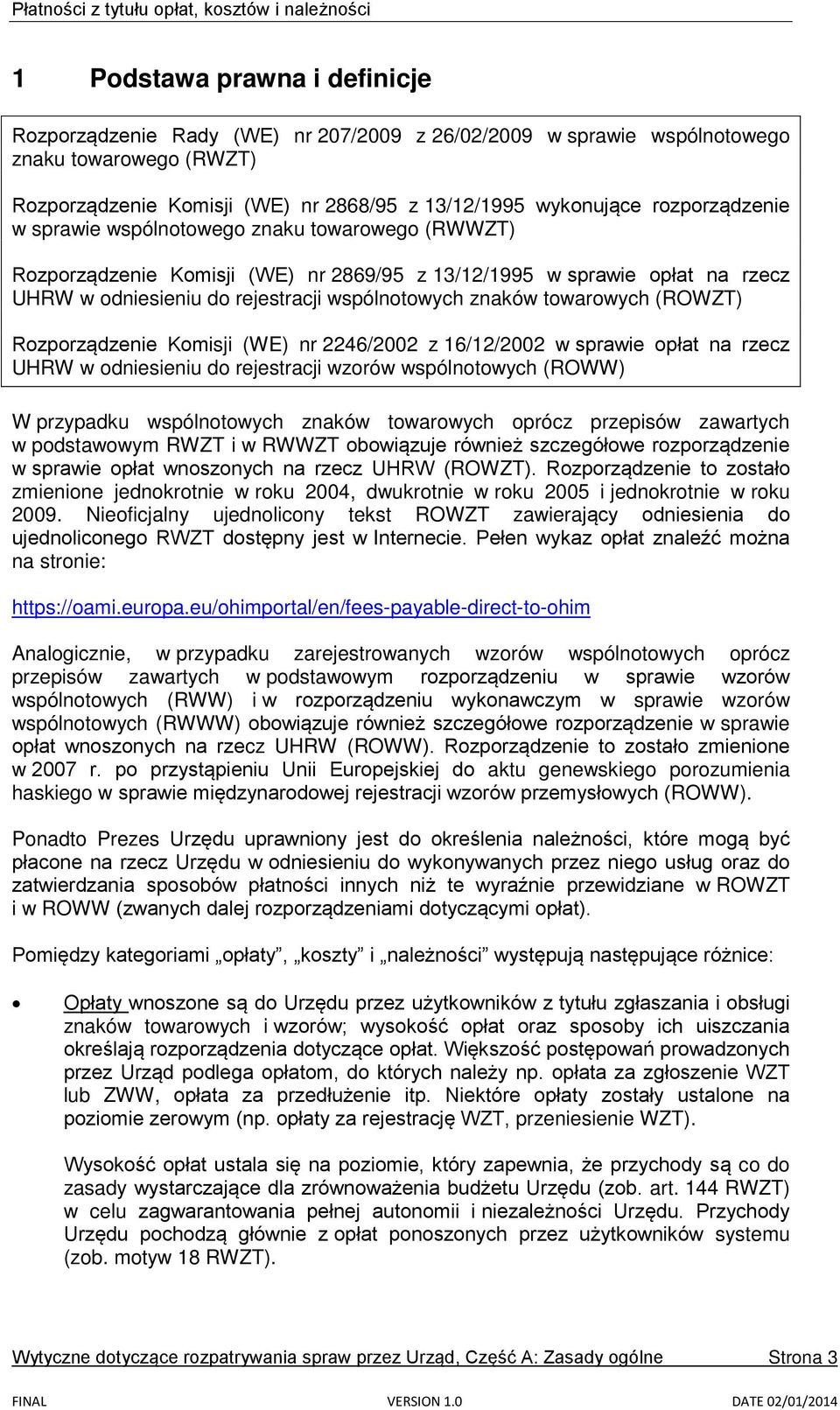 towarowych (ROWZT) Rozporządzenie Komisji (WE) nr 2246/2002 z 16/12/2002 w sprawie opłat na rzecz UHRW w odniesieniu do rejestracji wzorów wspólnotowych (ROWW) W przypadku wspólnotowych znaków