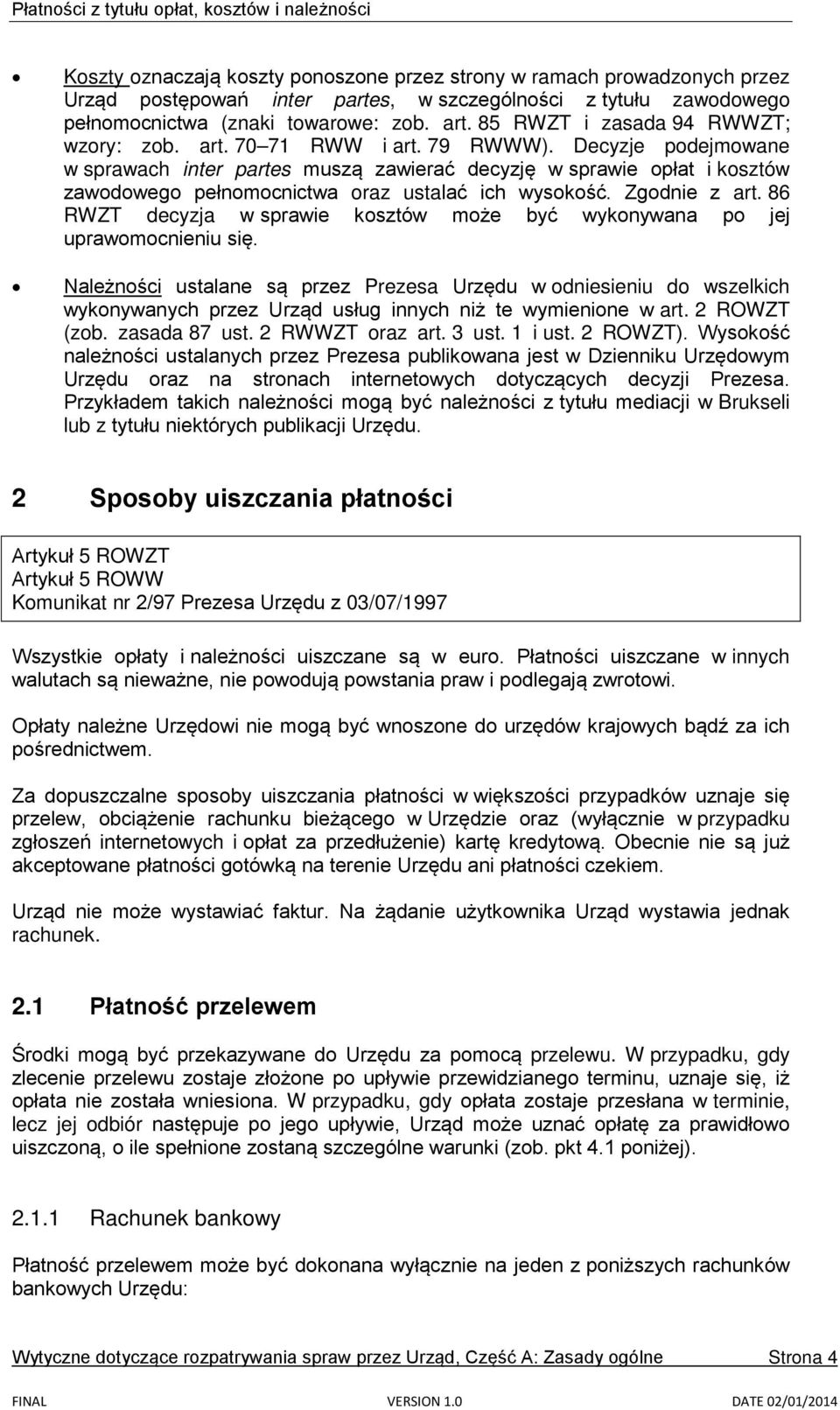 Decyzje podejmowane w sprawach inter partes muszą zawierać decyzję w sprawie opłat i kosztów zawodowego pełnomocnictwa oraz ustalać ich wysokość. Zgodnie z art.