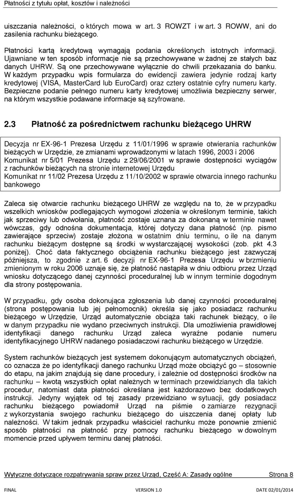 W każdym przypadku wpis formularza do ewidencji zawiera jedynie rodzaj karty kredytowej (VISA, MasterCard lub EuroCard) oraz cztery ostatnie cyfry numeru karty.