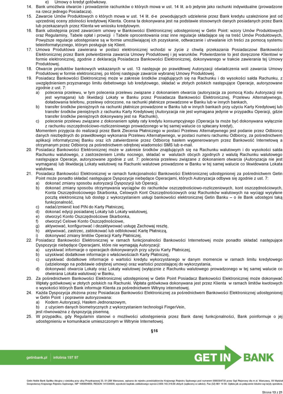 Ocena ta dokonywana jest na podstawie stosownych danych posiadanych przez Bank lub przekazanych przez Klienta we wniosku kredytowym. 16.