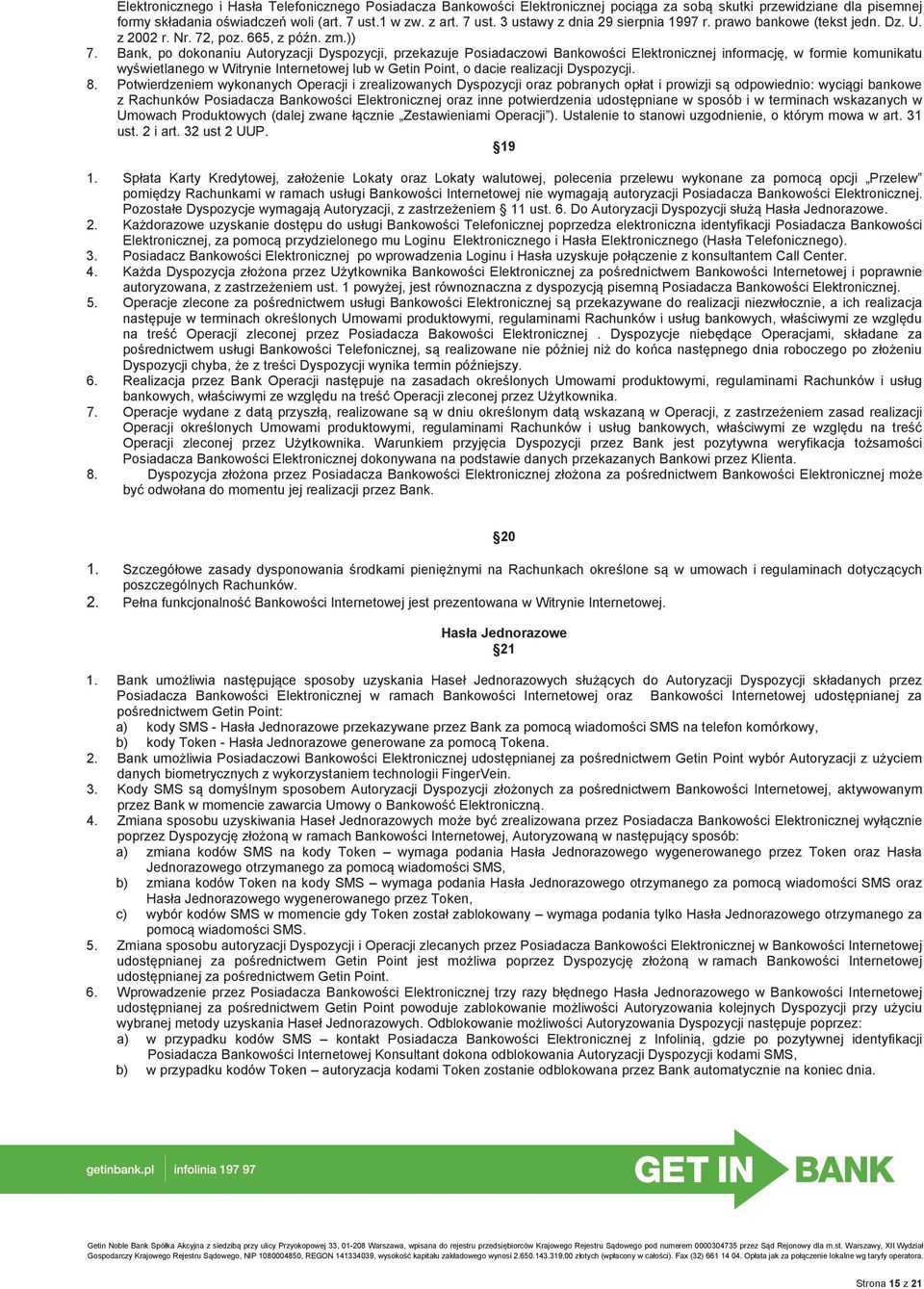 Bank, po dokonaniu Autoryzacji Dyspozycji, przekazuje Posiadaczowi Bankowości Elektronicznej informację, w formie komunikatu wyświetlanego w Witrynie Internetowej lub w Getin Point, o dacie