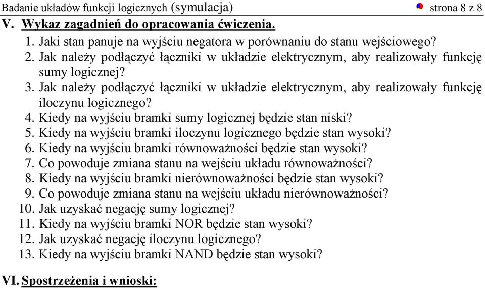 Kiedy na wyjściu bramki sumy logicznej będzie stan niski? 5. Kiedy na wyjściu bramki iloczynu logicznego będzie stan wysoki? 6. Kiedy na wyjściu bramki równoważności będzie stan wysoki? 7.