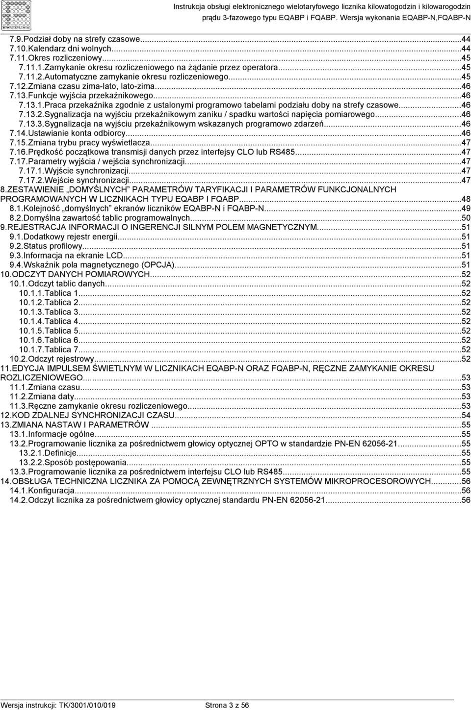 ..46 7.13.2.Sygnalizacja na wyjściu przekaźnikowym zaniku / spadku wartości napięcia pomiarowego...46 7.13.3.Sygnalizacja na wyjściu przekaźnikowym wskazanych programowo zdarzeń...46 7.14.