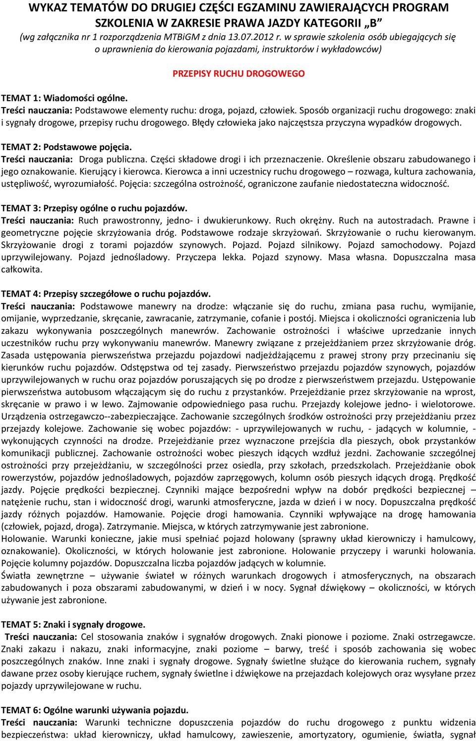 Treści nauczania: Podstawowe elementy ruchu: droga, pojazd, człowiek. Sposób organizacji ruchu drogowego: znaki i sygnały drogowe, przepisy ruchu drogowego.