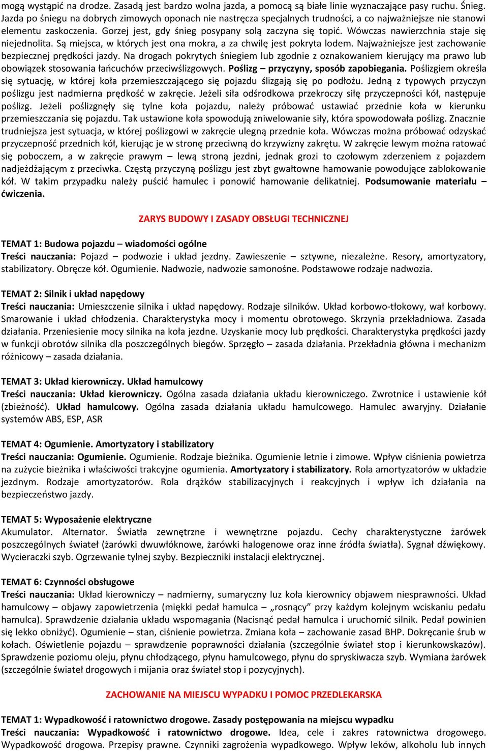 Wówczas nawierzchnia staje się niejednolita. Są miejsca, w których jest ona mokra, a za chwilę jest pokryta lodem. Najważniejsze jest zachowanie bezpiecznej prędkości jazdy.