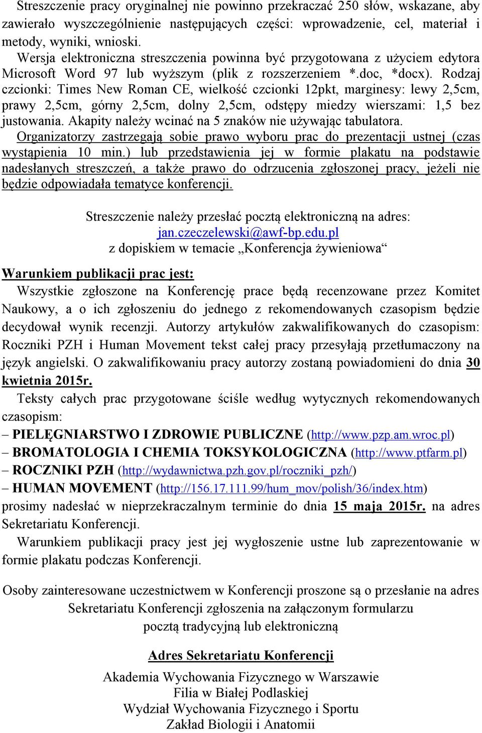 Rodzaj czcionki: Times New Roman CE, wielkość czcionki 12pkt, marginesy: lewy 2,5cm, prawy 2,5cm, górny 2,5cm, dolny 2,5cm, odstępy miedzy wierszami: 1,5 bez justowania.