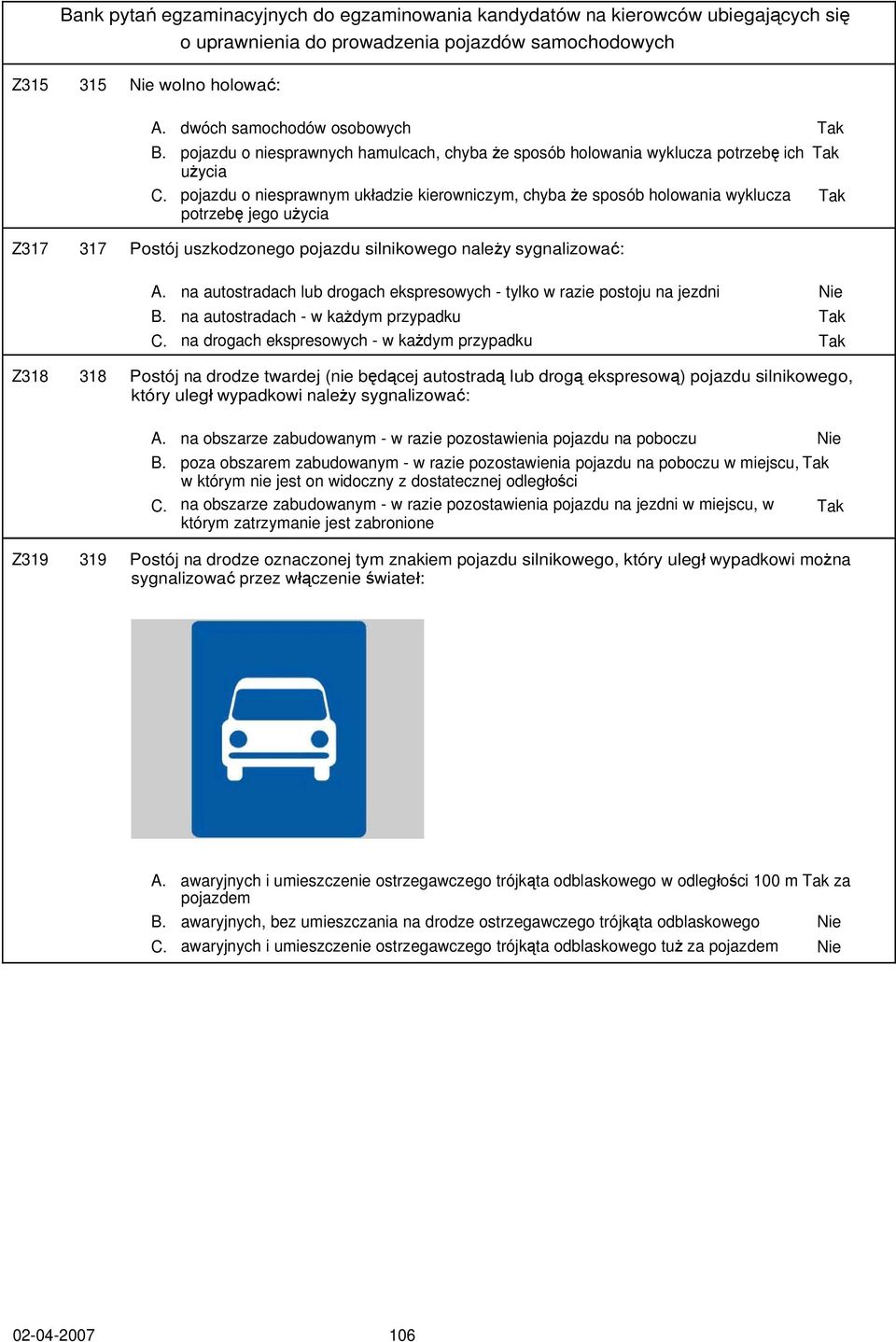 na autostradach lub drogach ekspresowych - tylko w razie postoju na jezdni Nie B. na autostradach - w każdym przypadku Tak C.