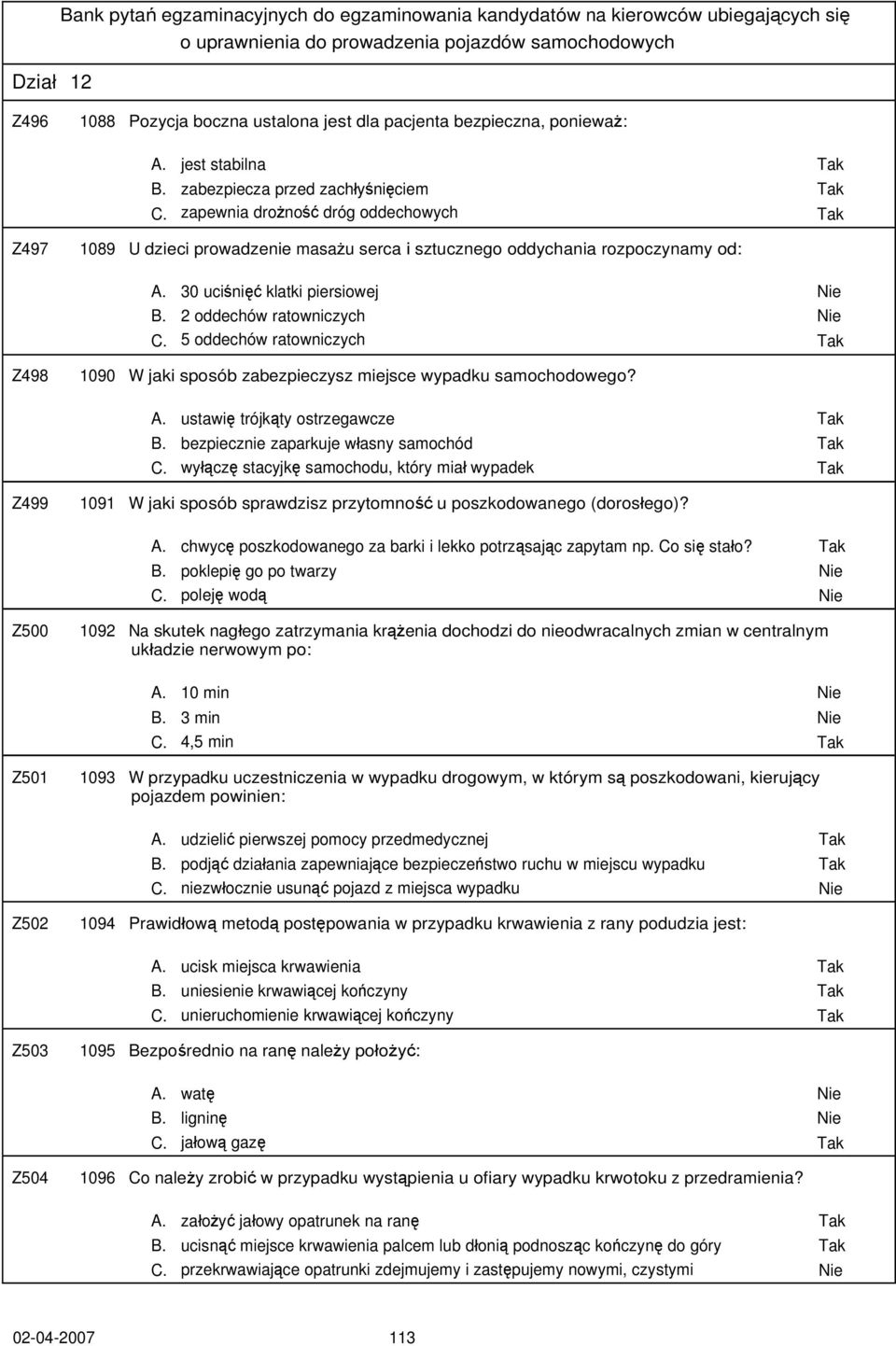 30 uciśnięć klatki piersiowej Nie B. 2 oddechów ratowniczych Nie C. 5 oddechów ratowniczych Tak Z498 1090 W jaki sposób zabezpieczysz miejsce wypadku samochodowego? A.