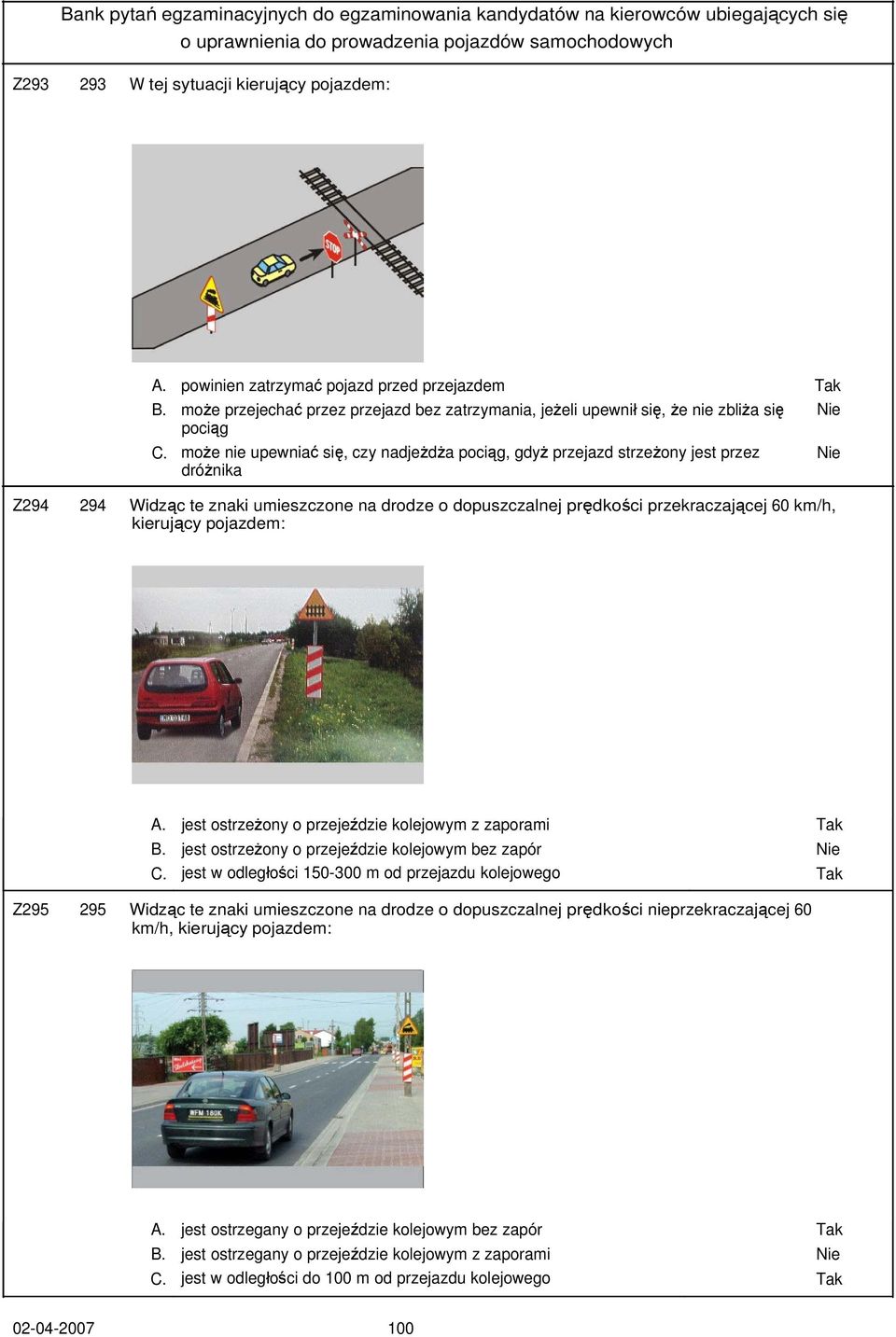 kierujący pojazdem: A. jest ostrzeżony o przejeździe kolejowym z zaporami Tak B. jest ostrzeżony o przejeździe kolejowym bez zapór Nie C.