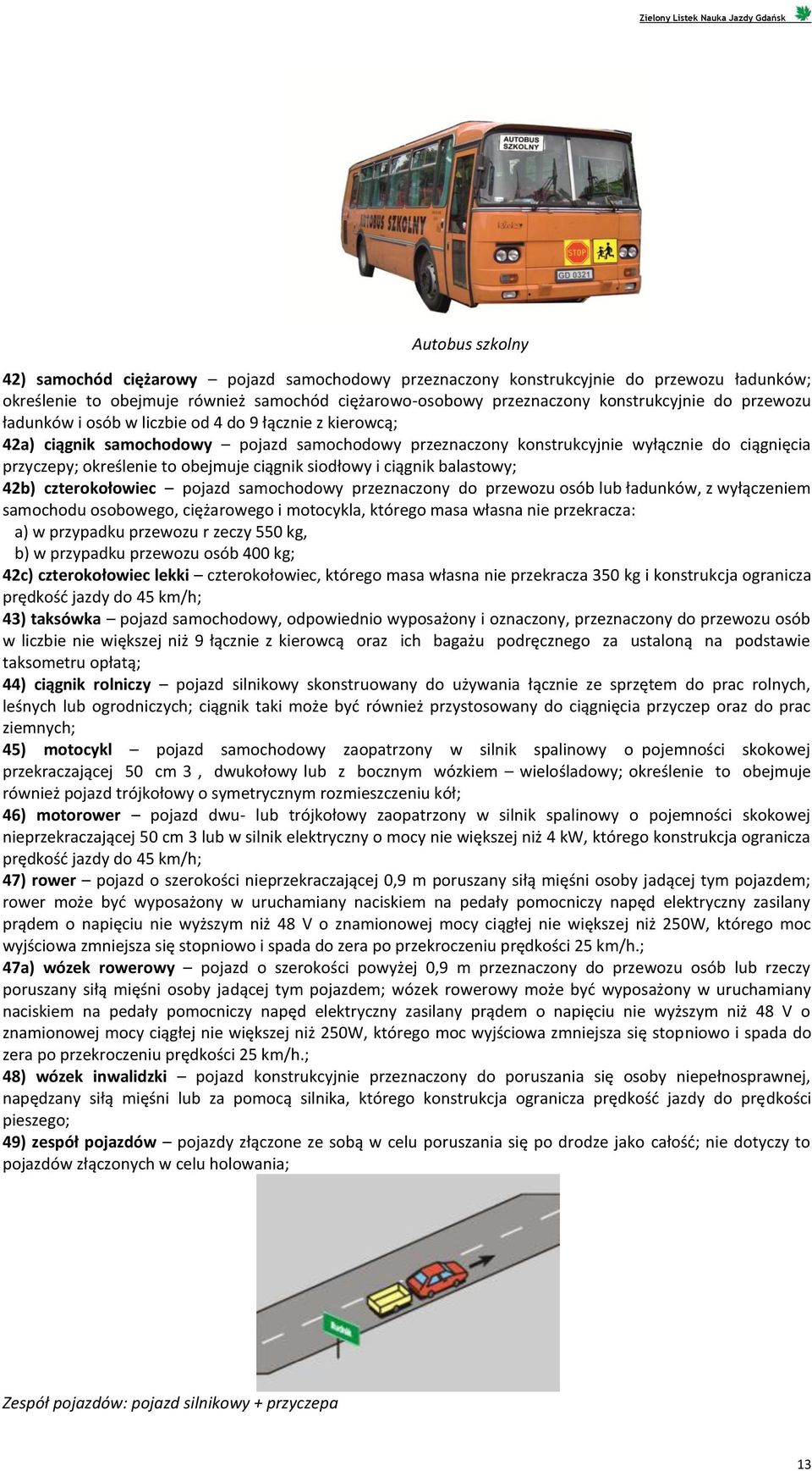 ciągnik siodłowy i ciągnik balastowy; 42b) czterokołowiec pojazd samochodowy przeznaczony do przewozu osób lub ładunków, z wyłączeniem samochodu osobowego, ciężarowego i motocykla, którego masa