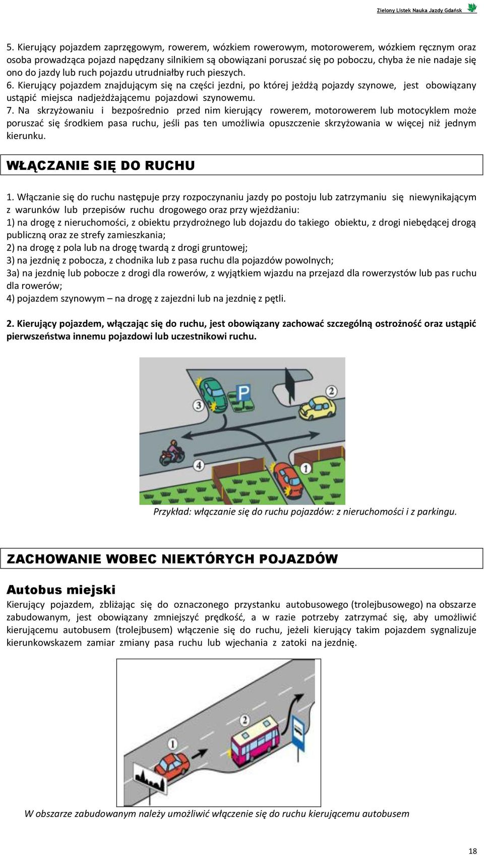 Kierujący pojazdem znajdującym się na części jezdni, po której jeżdżą pojazdy szynowe, jest obowiązany ustąpić miejsca nadjeżdżającemu pojazdowi szynowemu. 7.