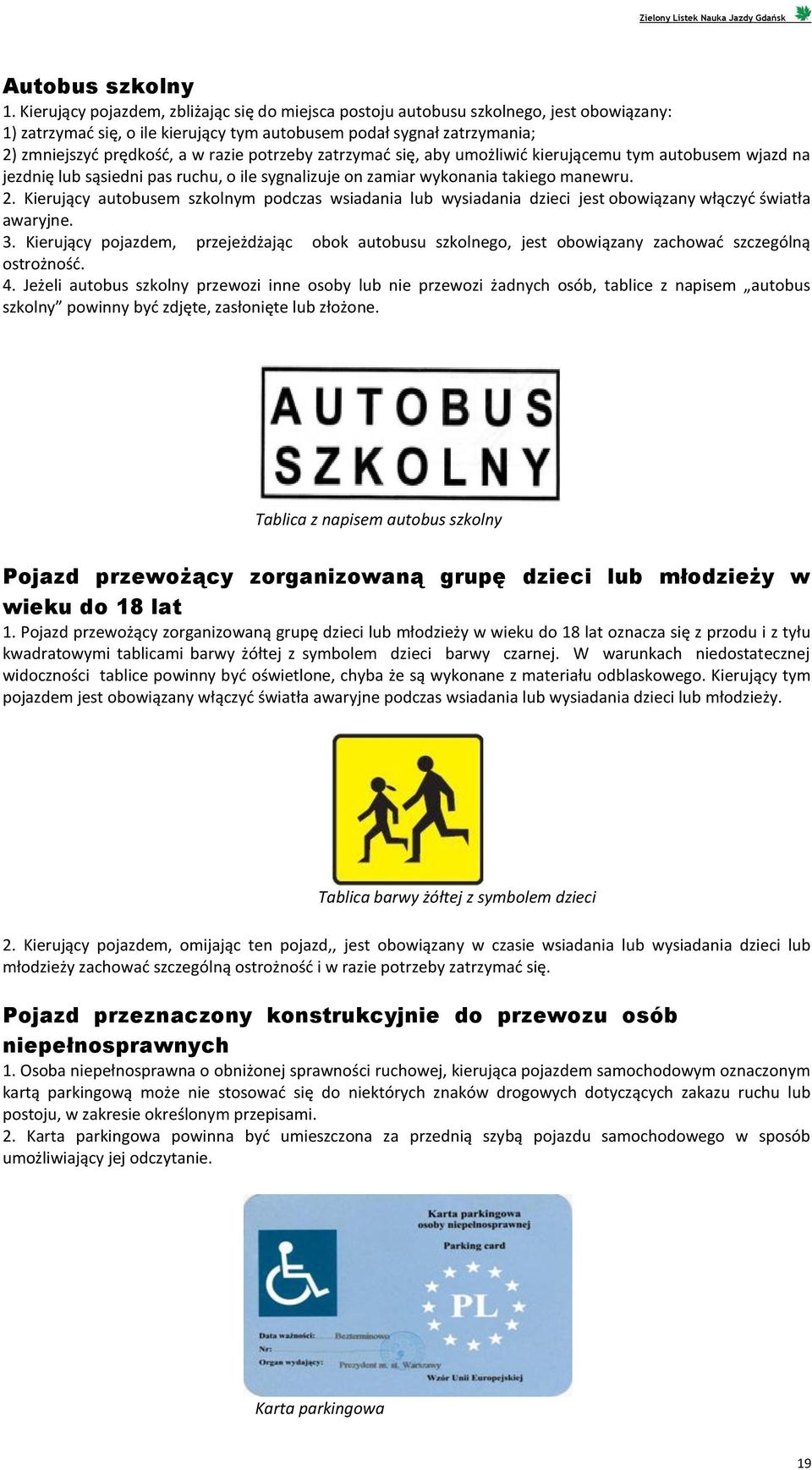 potrzeby zatrzymać się, aby umożliwić kierującemu tym autobusem wjazd na jezdnię lub sąsiedni pas ruchu, o ile sygnalizuje on zamiar wykonania takiego manewru. 2.