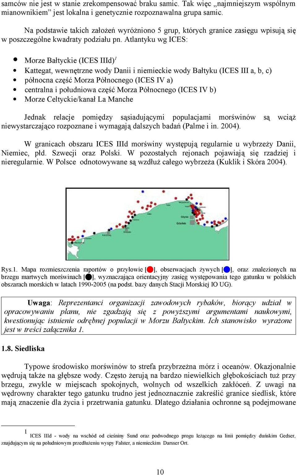 Atlantyku wg ICES: Morze Bałtyckie (ICES IIId) 1 Kattegat, wewnętrzne wody Danii i niemieckie wody Bałtyku (ICES III a, b, c) północna część Morza Północnego (ICES IV a) centralna i południowa część