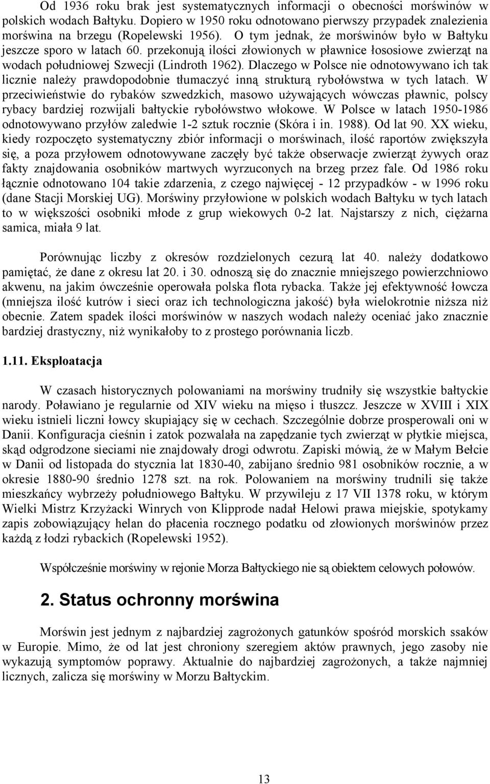 Dlaczego w Polsce nie odnotowywano ich tak licznie należy prawdopodobnie tłumaczyć inną strukturą rybołówstwa w tych latach.