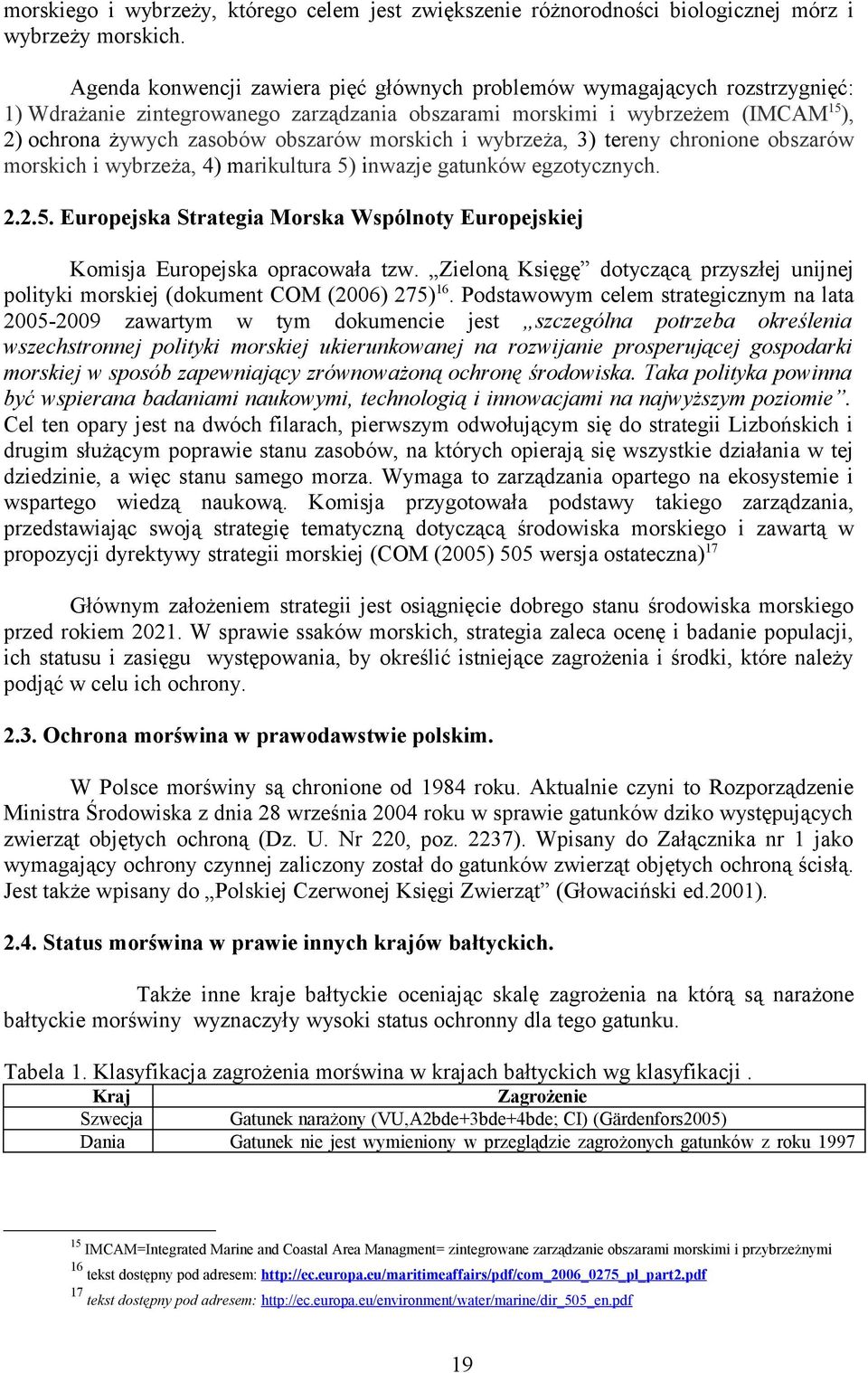 morskich i wybrzeża, 3) tereny chronione obszarów morskich i wybrzeża, 4) marikultura 5) inwazje gatunków egzotycznych. 2.2.5. Europejska Strategia Morska Wspólnoty Europejskiej Komisja Europejska opracowała tzw.