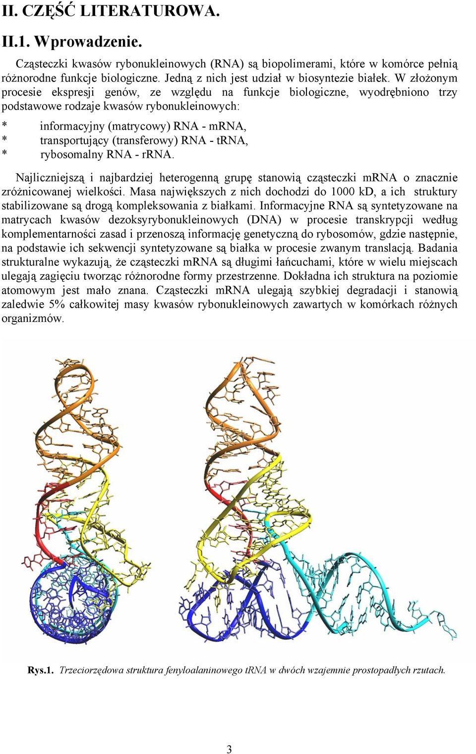 W złożonym procesie ekspresji genów, ze względu na funkcje biologiczne, wyodrębniono trzy podstawowe rodzaje kwasów rybonukleinowych: * informacyjny (matrycowy) RA - mra, * transportujący