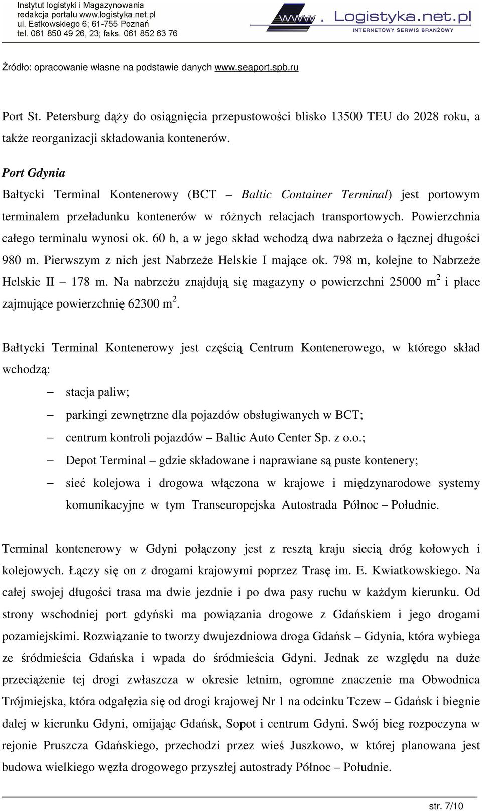 60 h, a w jego skład wchodz dwa nabrzea o łcznej długoci 980 m. Pierwszym z nich jest Nabrzee Helskie I majce ok. 798 m, kolejne to Nabrzee Helskie II 178 m.