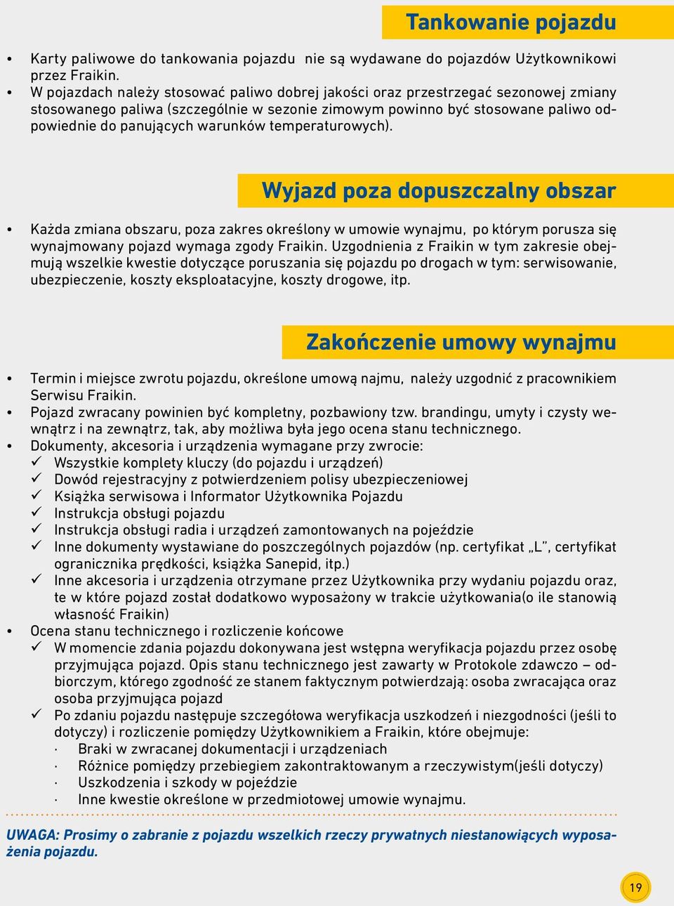 temperaturowych). Wyjazd poza dopuszczalny obszar Każda zmiana obszaru, poza zakres określony w umowie wynajmu, po którym porusza się wynajmowany pojazd wymaga zgody Fraikin.