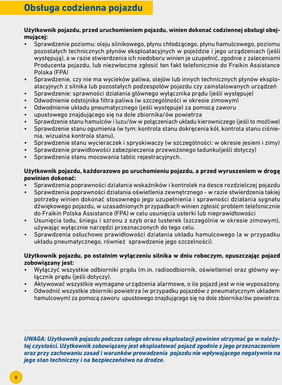 pojazdu, lub niezwłoczne zgłosić ten fakt telefonicznie do Fraikin Assistance Polska (FPA) Sprawdzenie, czy nie ma wycieków paliwa, olejów lub innych technicznych płynów eksploatacyjnych z silnika