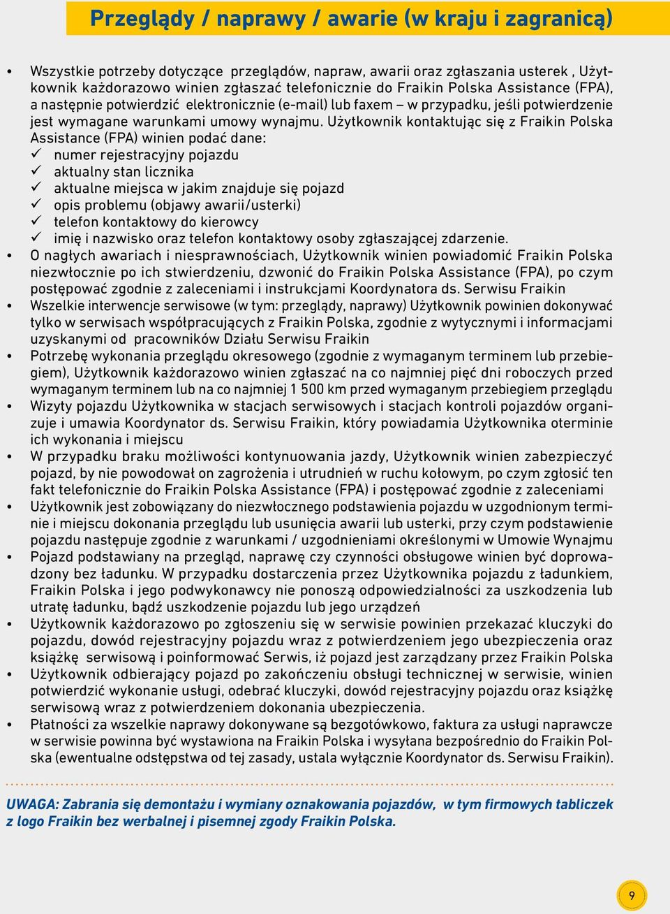 Użytkownik kontaktując się z Fraikin Polska Assistance (FPA) winien podać dane: numer rejestracyjny pojazdu aktualny stan licznika aktualne miejsca w jakim znajduje się pojazd opis problemu (objawy