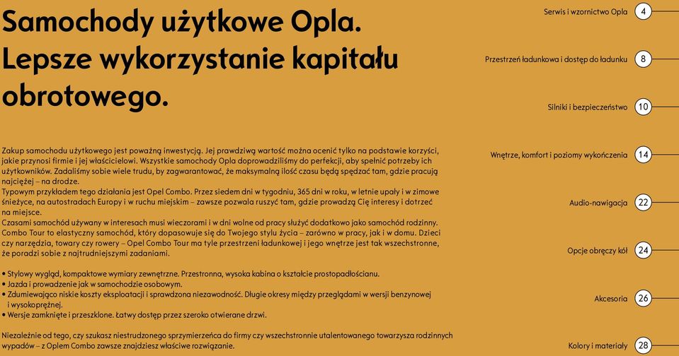 Jej prawdziwą wartość można ocenić tylko na podstawie korzyści, jakie przynosi firmie i jej właścicielowi. Wszystkie samochody Opla doprowadziliśmy do perfekcji, aby spełnić potrzeby ich użytkowników.