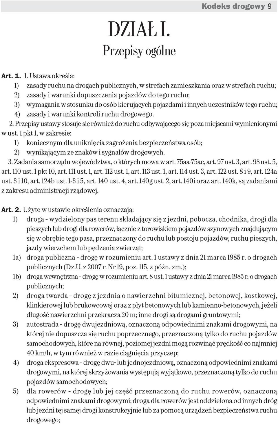 kierujących pojazdami i innych uczestników tego ruchu; 4) zasady i warunki kontroli ruchu drogowego. 2. Przepisy ustawy stosuje się również do ruchu odbywającego się poza miejscami wymienionymi w ust.