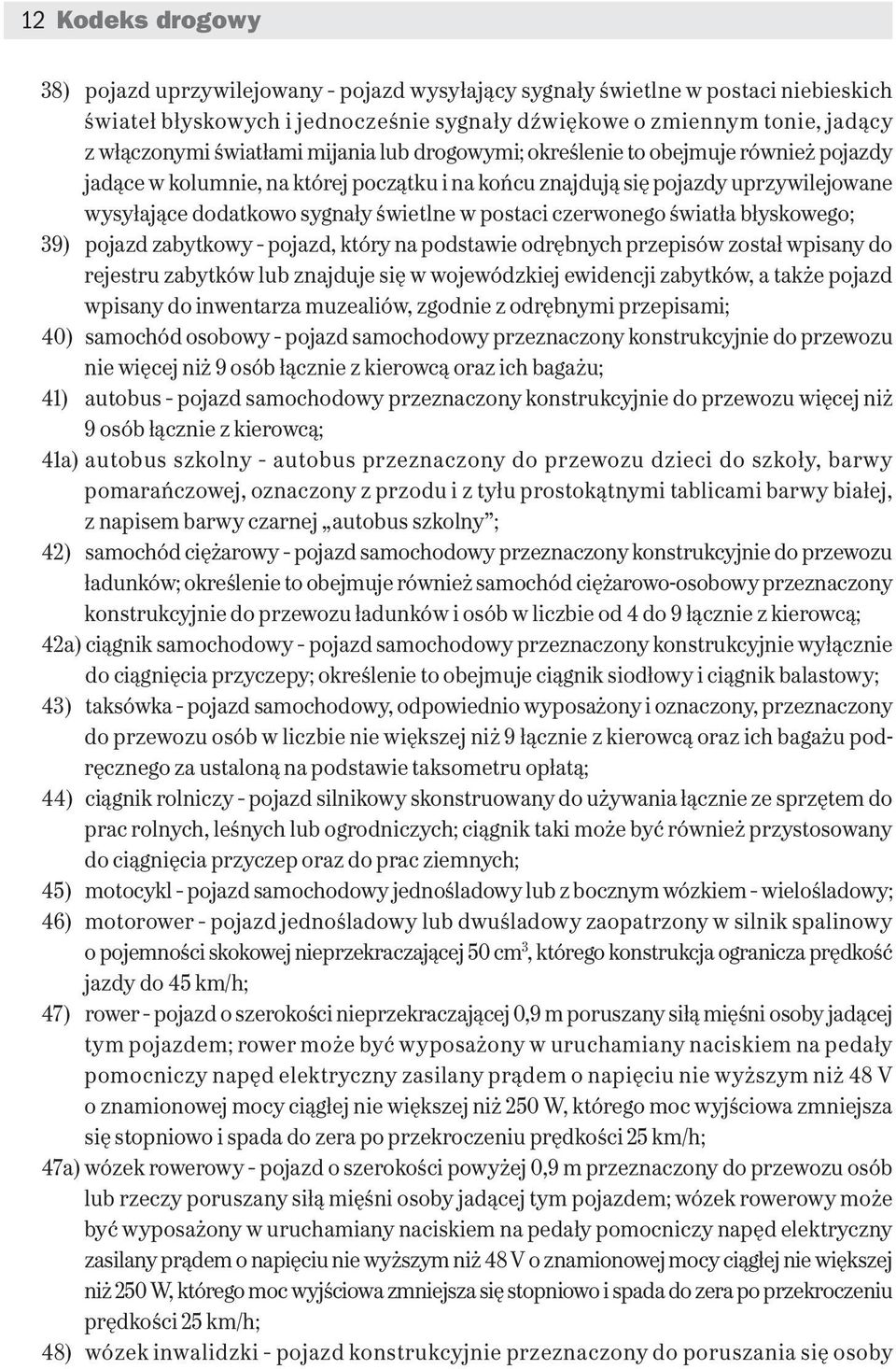 postaci czerwonego światła błyskowego; 39) pojazd zabytkowy pojazd, który na podstawie odrębnych przepisów został wpisany do rejestru zabytków lub znajduje się w wojewódzkiej ewidencji zabytków, a