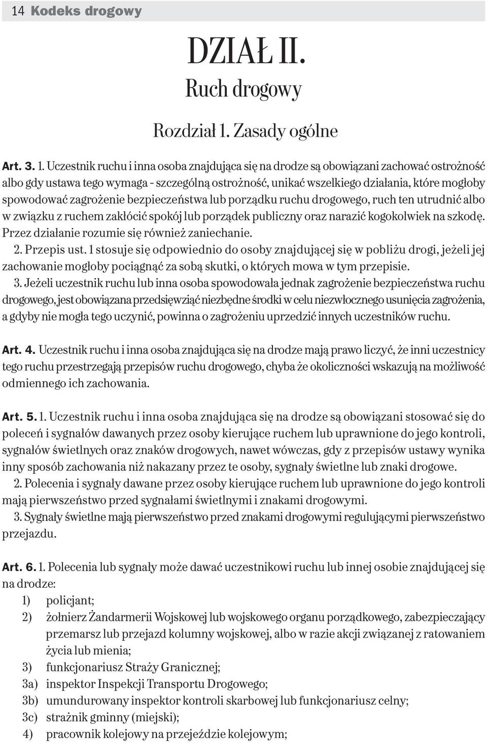 Uczestnik ruchu i inna osoba znajdująca się na drodze są obowiązani zachować ostrożność albo gdy ustawa tego wymaga szczególną ostrożność, unikać wszelkiego działania, które mogłoby spowodować