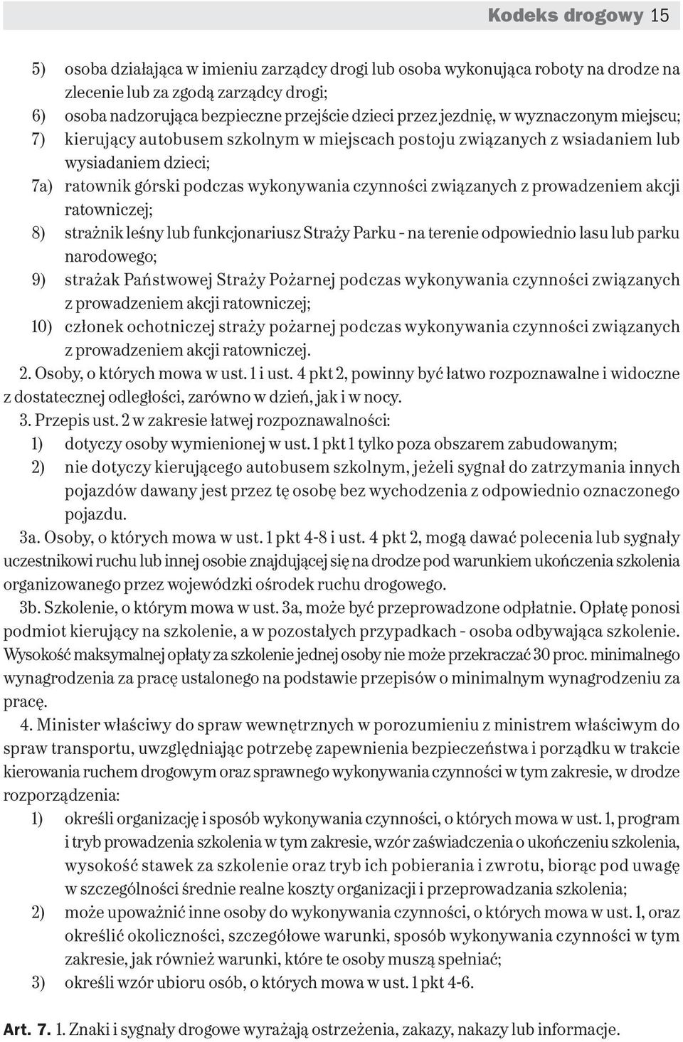 prowadzeniem akcji ratowniczej; 8) strażnik leśny lub funkcjonariusz Straży Parku na terenie odpowiednio lasu lub parku narodowego; 9) strażak Państwowej Straży Pożarnej podczas wykonywania czynności