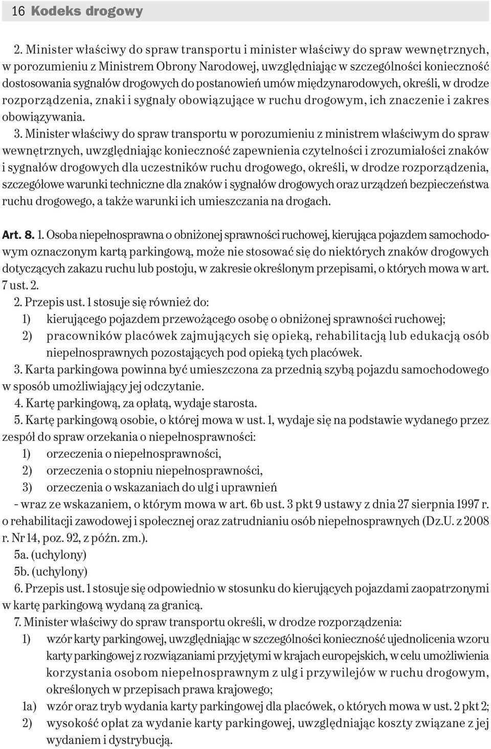 do postanowień umów międzynarodowych, określi, w drodze rozporządzenia, znaki i sygnały obowiązujące w ruchu drogowym, ich znaczenie i zakres obowiązywania. 3.