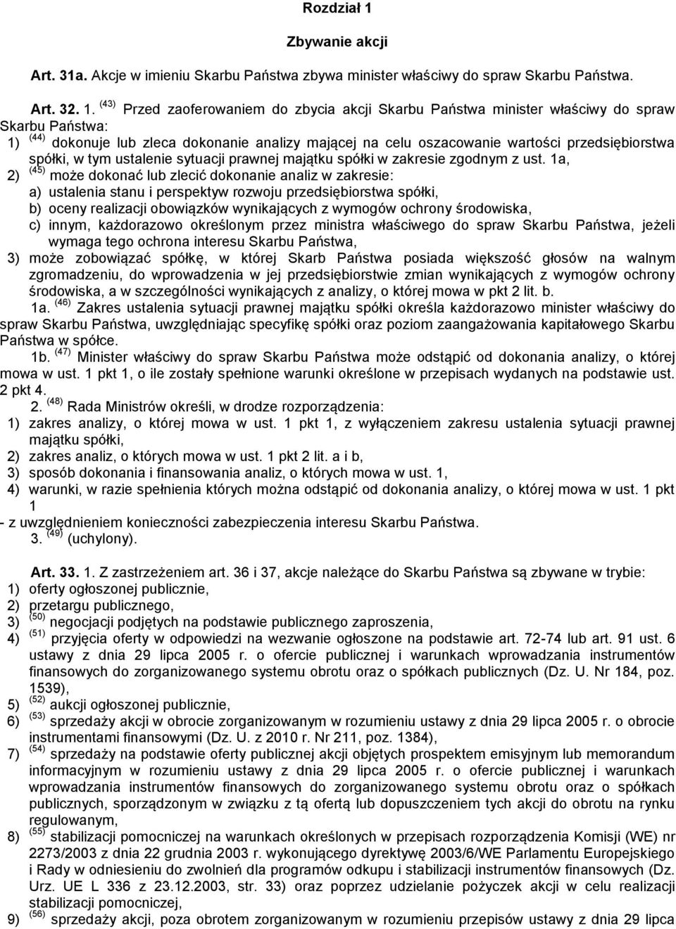 (43) Przed zaoferowaniem do zbycia akcji Skarbu Państwa minister właściwy do spraw Skarbu Państwa: 1) (44) dokonuje lub zleca dokonanie analizy mającej na celu oszacowanie wartości przedsiębiorstwa