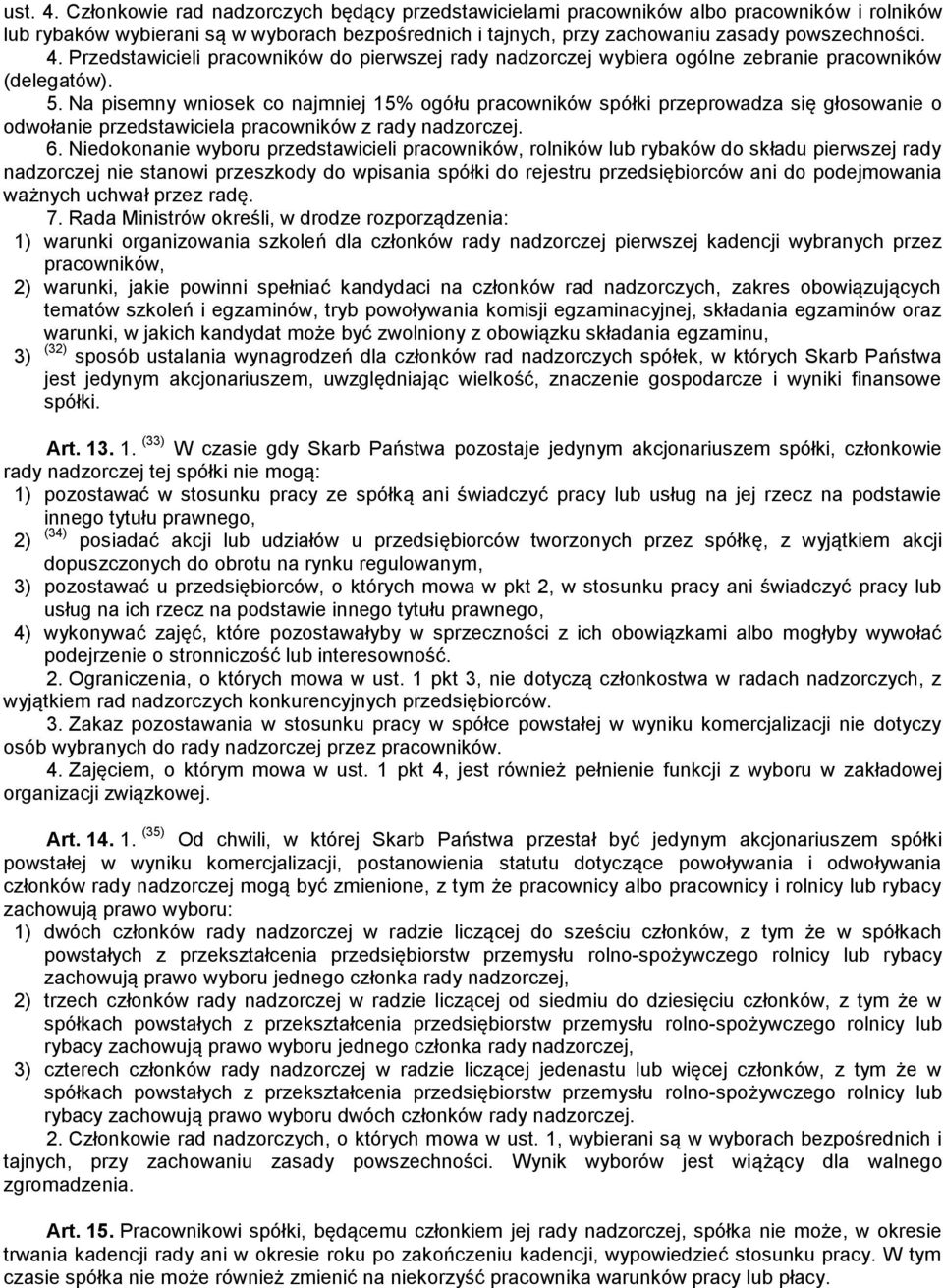 Na pisemny wniosek co najmniej 15% ogółu pracowników spółki przeprowadza się głosowanie o odwołanie przedstawiciela pracowników z rady nadzorczej. 6.