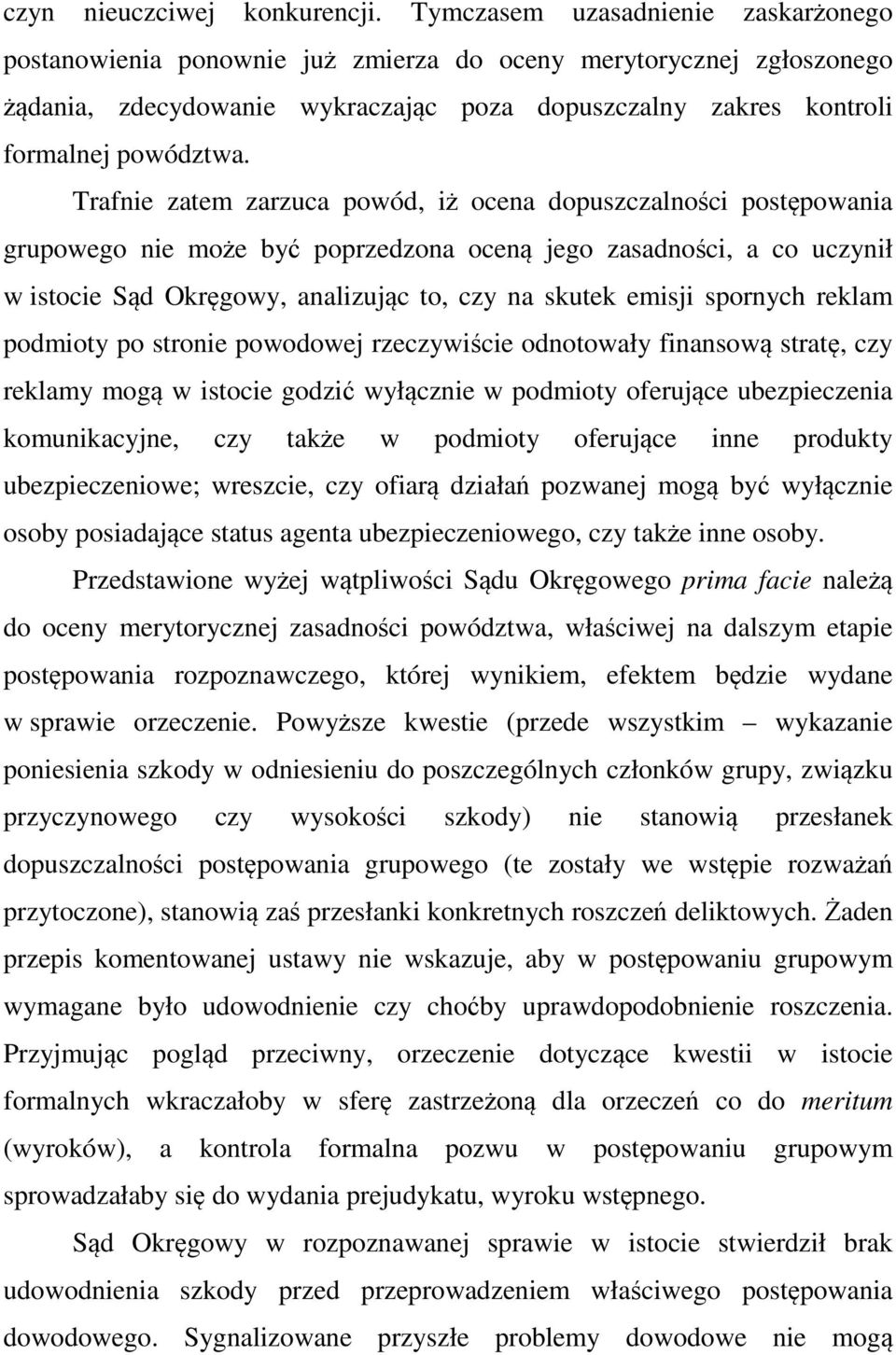 Trafnie zatem zarzuca powód, iż ocena dopuszczalności postępowania grupowego nie może być poprzedzona oceną jego zasadności, a co uczynił w istocie Sąd Okręgowy, analizując to, czy na skutek emisji