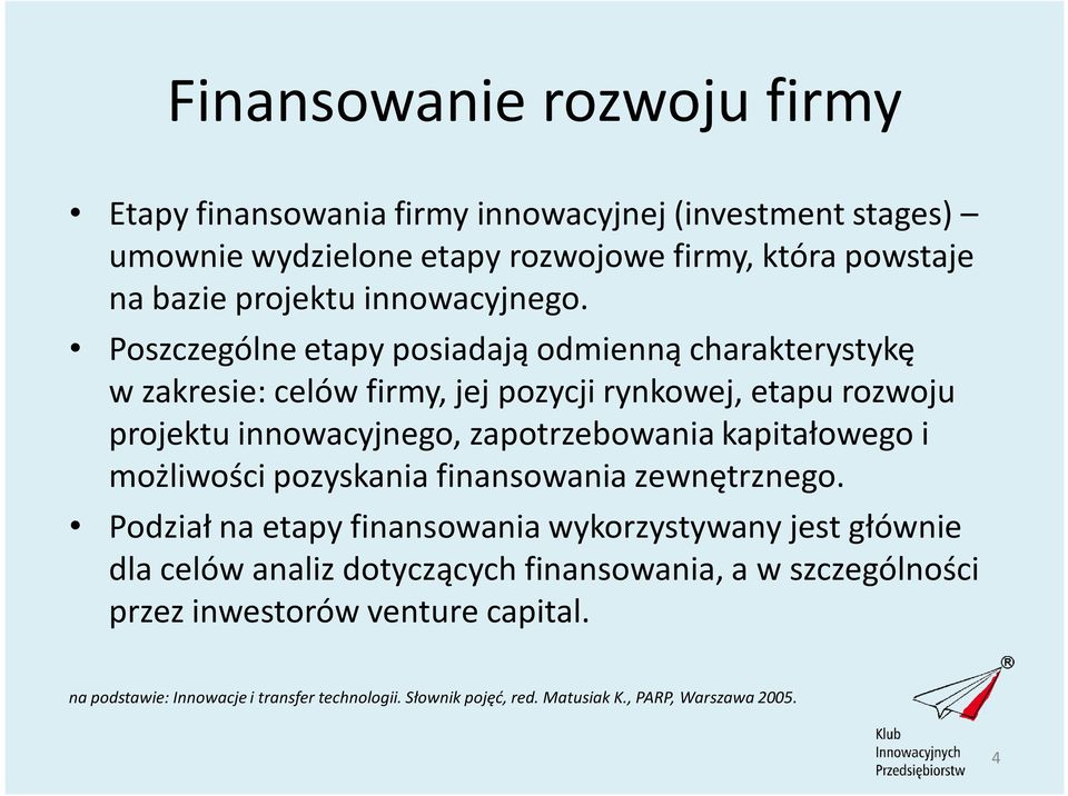 Poszczególne etapy posiadają odmienną charakterystykę w zakresie: celów firmy, jej pozycji rynkowej, etapu rozwoju projektu innowacyjnego, zapotrzebowania