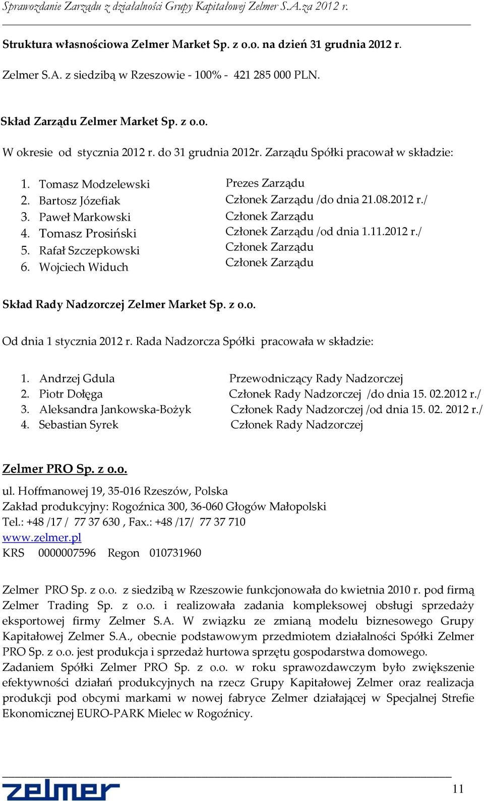 Tomasz Prosiński Członek Zarządu /od dnia 1.11.2012 r./ 5. Rafał Szczepkowski Członek Zarządu 6. Wojciech Widuch Członek Zarządu Skład Rady Nadzorczej Zelmer Market Sp. z o.o. Od dnia 1 stycznia 2012 r.