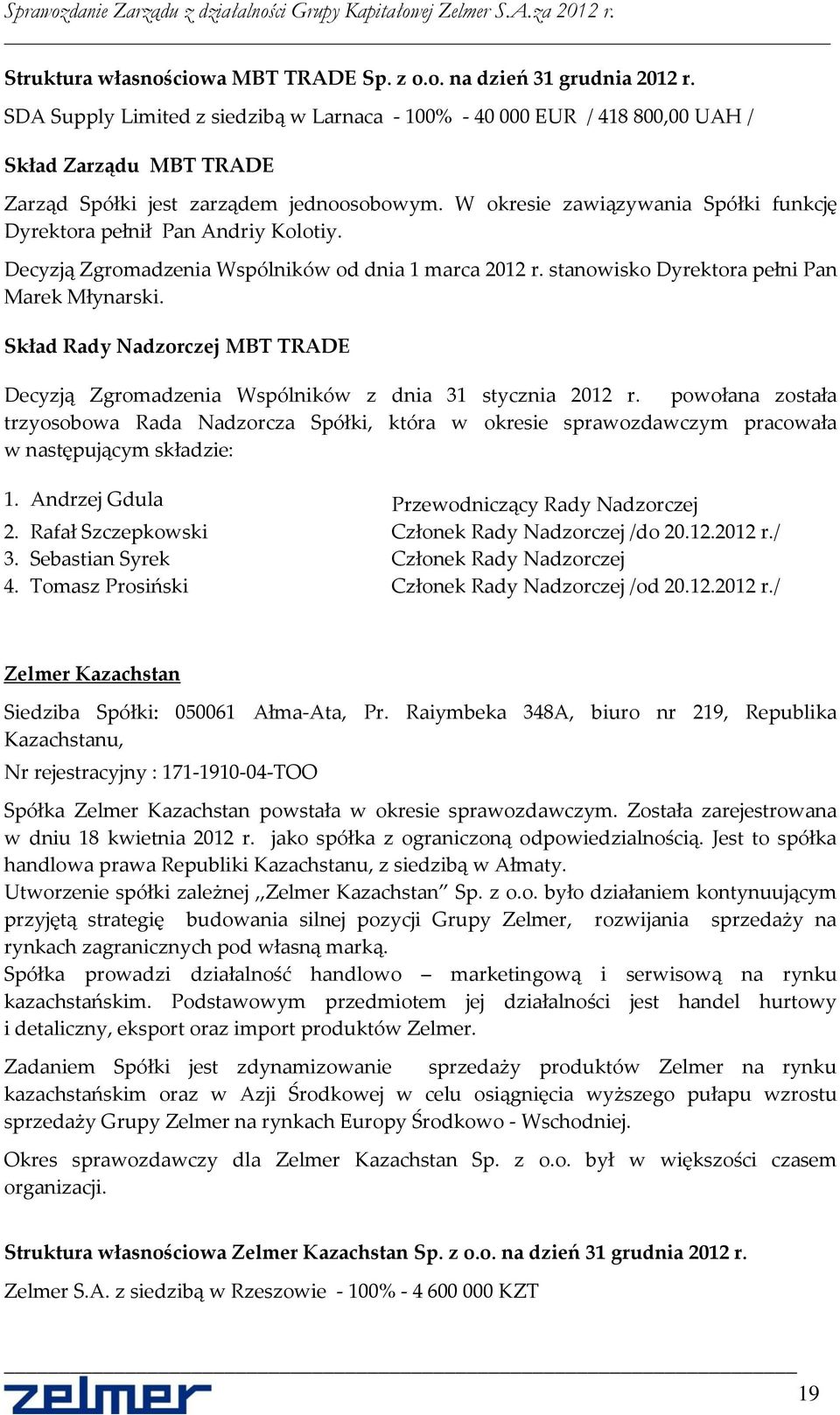 W okresie zawiązywania Spółki funkcję Dyrektora pełnił Pan Andriy Kolotiy. Decyzją Zgromadzenia Wspólników od dnia 1 marca 2012 r. stanowisko Dyrektora pełni Pan Marek Młynarski.