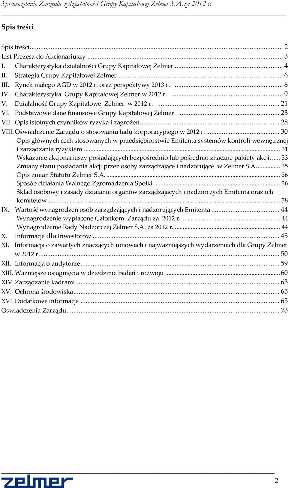 Podstawowe dane finansowe Grupy Kapitałowej Zelmer... 23 VII. Opis istotnych czynników ryzyka i zagrożeń... 28 VIII. Oświadczenie Zarządu o stosowaniu ładu korporacyjnego w 2012 r.