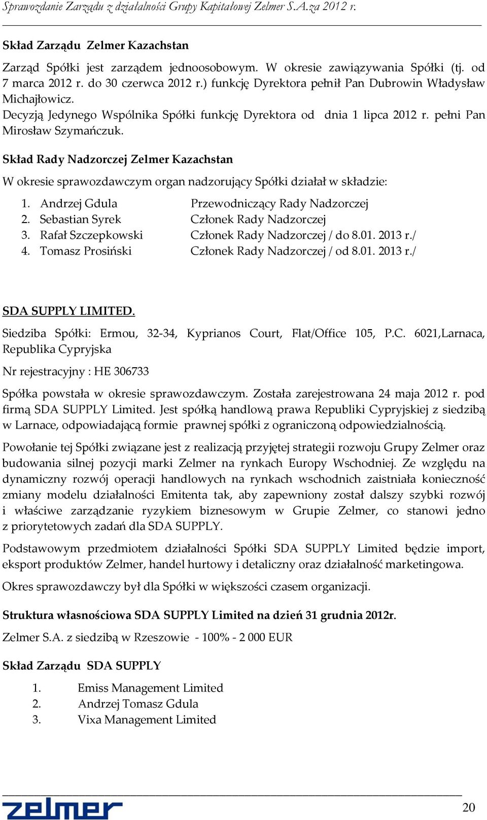 Skład Rady Nadzorczej Zelmer Kazachstan W okresie sprawozdawczym organ nadzorujący Spółki działał w składzie: 1. Andrzej Gdula Przewodniczący Rady Nadzorczej 2.