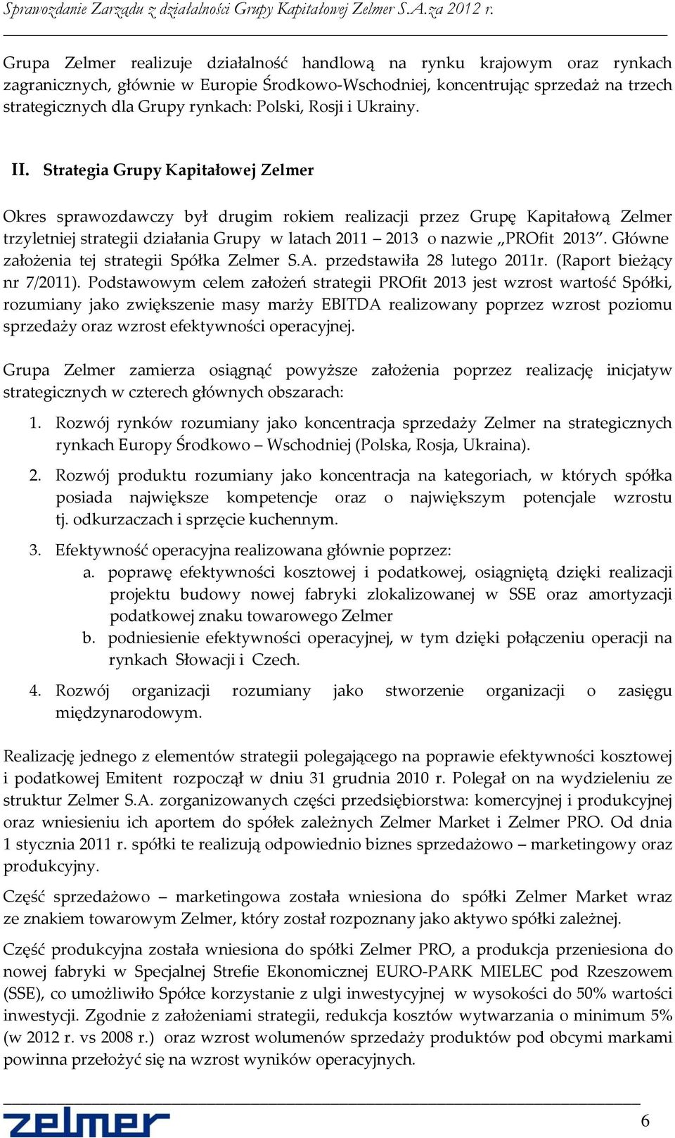 Strategia Grupy Kapitałowej Zelmer Okres sprawozdawczy był drugim rokiem realizacji przez Grupę Kapitałową Zelmer trzyletniej strategii działania Grupy w latach 2011 2013 o nazwie PROfit 2013.