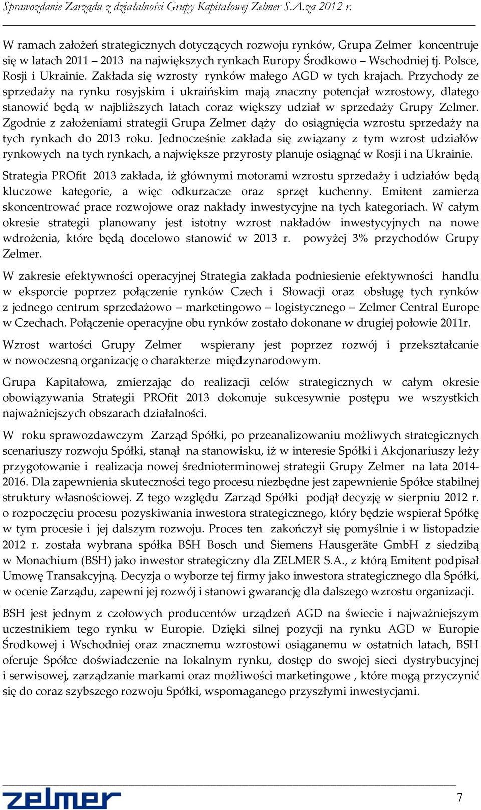 Przychody ze sprzedaży na rynku rosyjskim i ukraińskim mają znaczny potencjał wzrostowy, dlatego stanowić będą w najbliższych latach coraz większy udział w sprzedaży Grupy Zelmer.